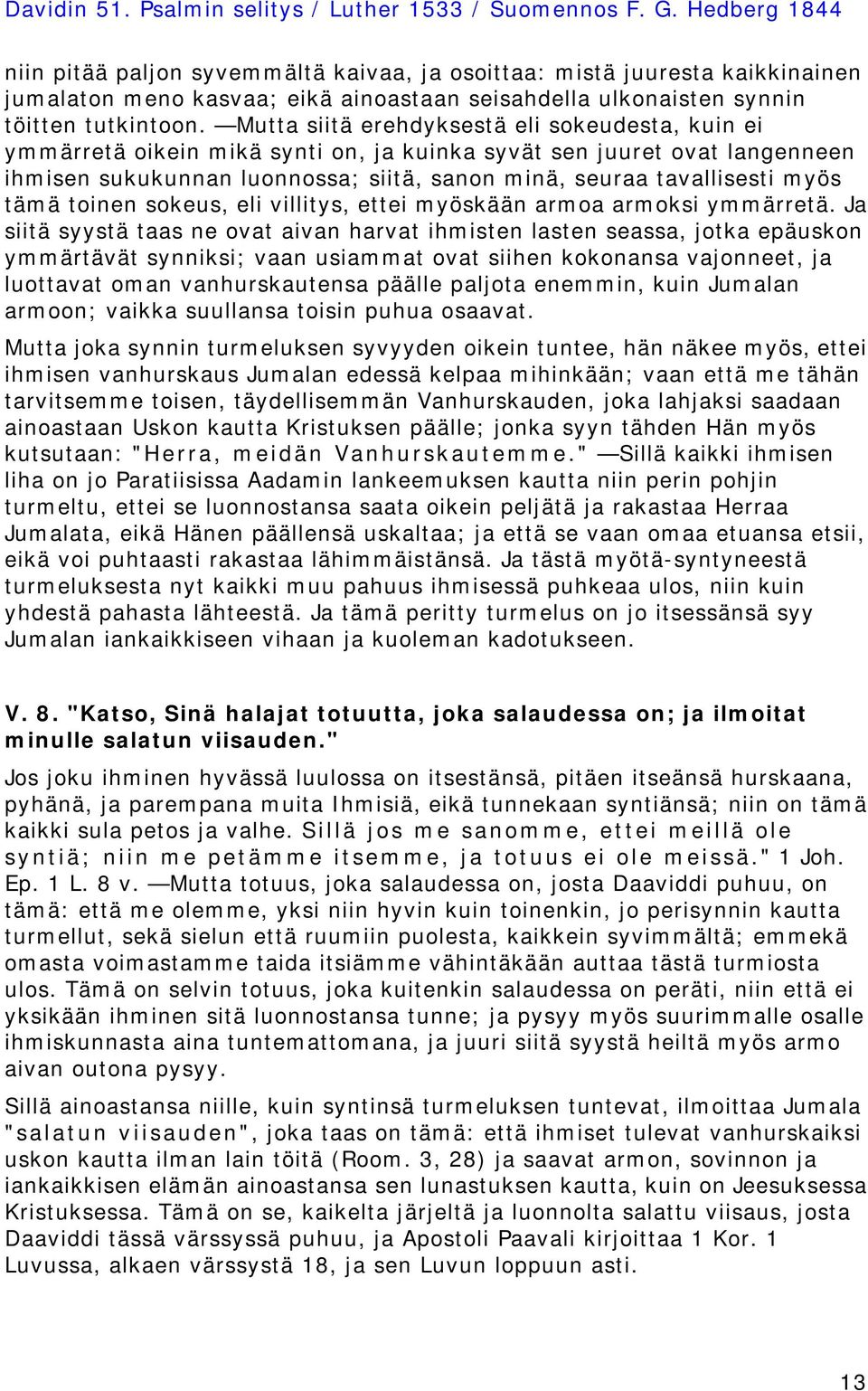 tämä toinen sokeus, eli villitys, ettei myöskään armoa armoksi ymmärretä.