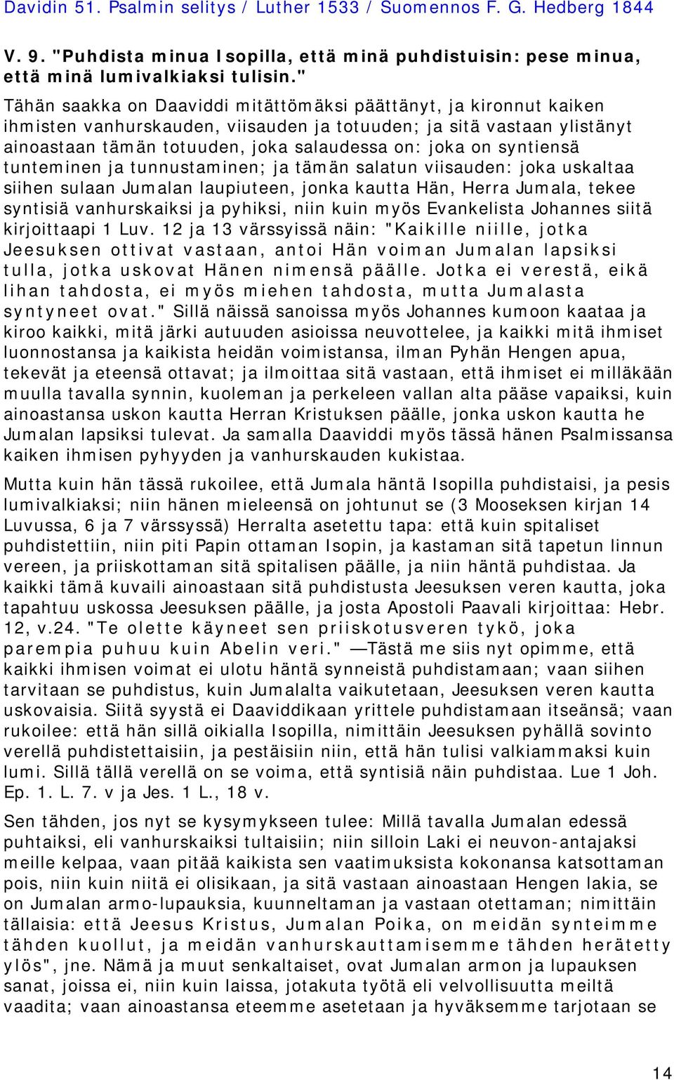 syntiensä tunteminen ja tunnustaminen; ja tämän salatun viisauden: joka uskaltaa siihen sulaan Jumalan laupiuteen, jonka kautta Hän, Herra Jumala, tekee syntisiä vanhurskaiksi ja pyhiksi, niin kuin