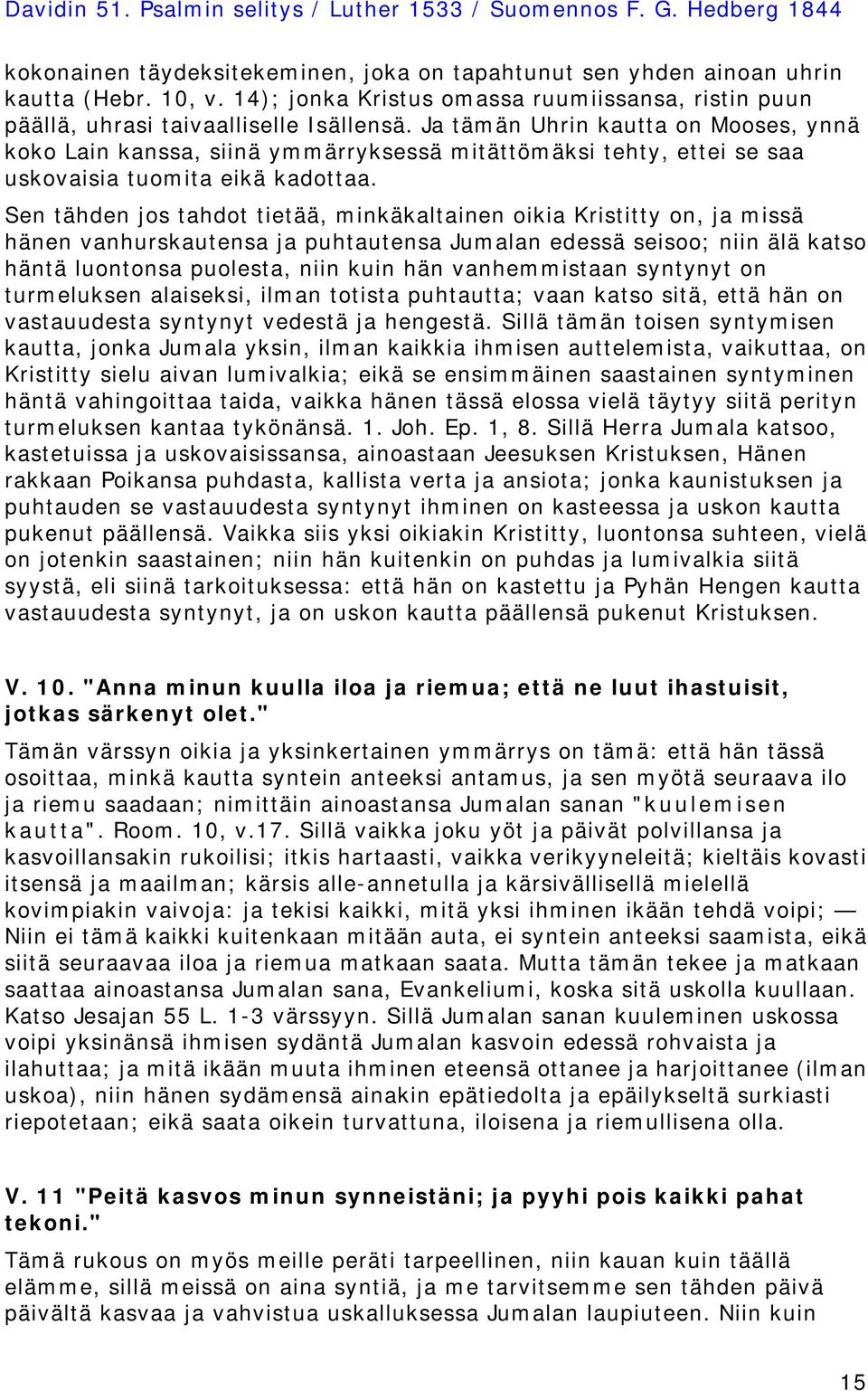 Sen tähden jos tahdot tietää, minkäkaltainen oikia Kristitty on, ja missä hänen vanhurskautensa ja puhtautensa Jumalan edessä seisoo; niin älä katso häntä luontonsa puolesta, niin kuin hän