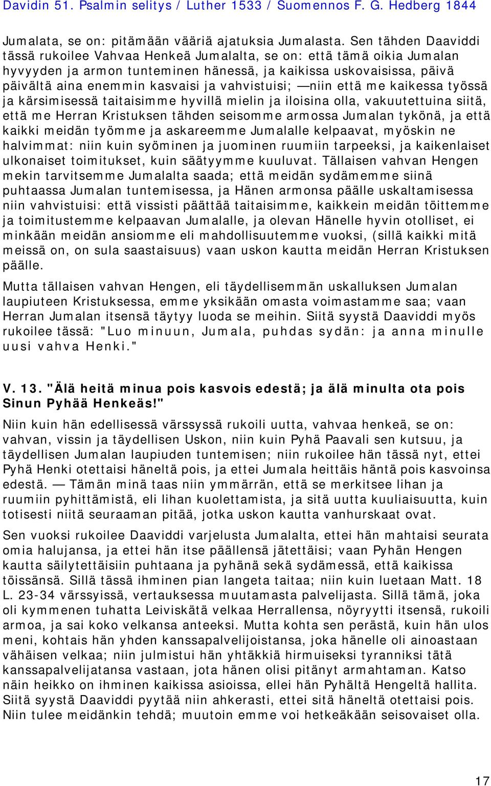 vahvistuisi; niin että me kaikessa työssä ja kärsimisessä taitaisimme hyvillä mielin ja iloisina olla, vakuutettuina siitä, että me Herran Kristuksen tähden seisomme armossa Jumalan tykönä, ja että