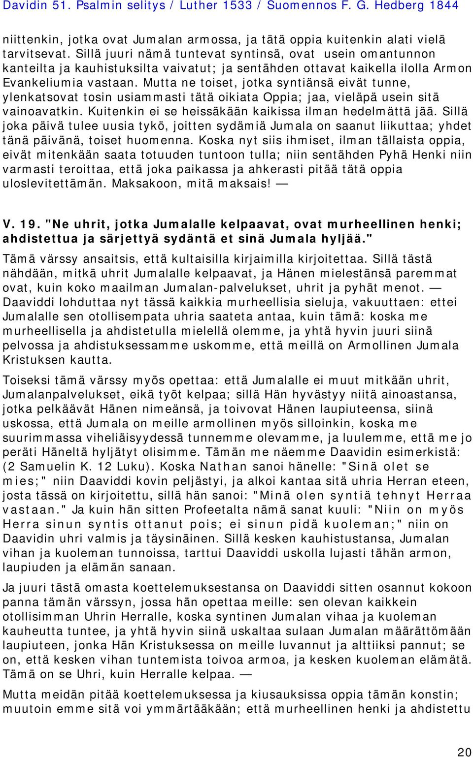 Mutta ne toiset, jotka syntiänsä eivät tunne, ylenkatsovat tosin usiammasti tätä oikiata Oppia; jaa, vieläpä usein sitä vainoavatkin. Kuitenkin ei se heissäkään kaikissa ilman hedelmättä jää.