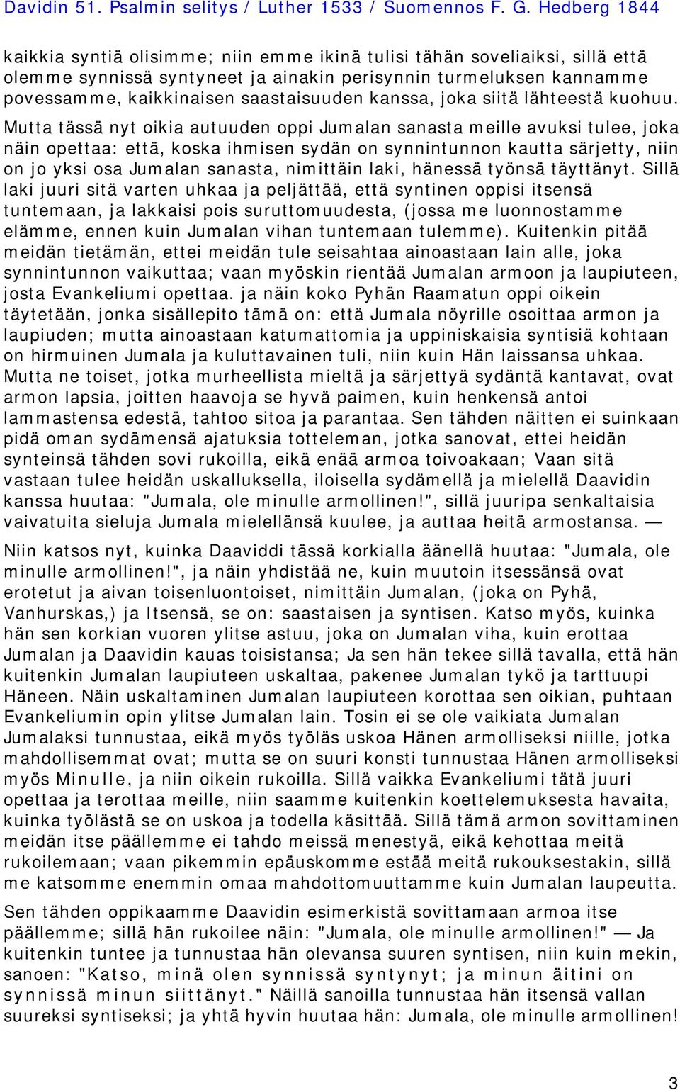 Mutta tässä nyt oikia autuuden oppi Jumalan sanasta meille avuksi tulee, joka näin opettaa: että, koska ihmisen sydän on synnintunnon kautta särjetty, niin on jo yksi osa Jumalan sanasta, nimittäin