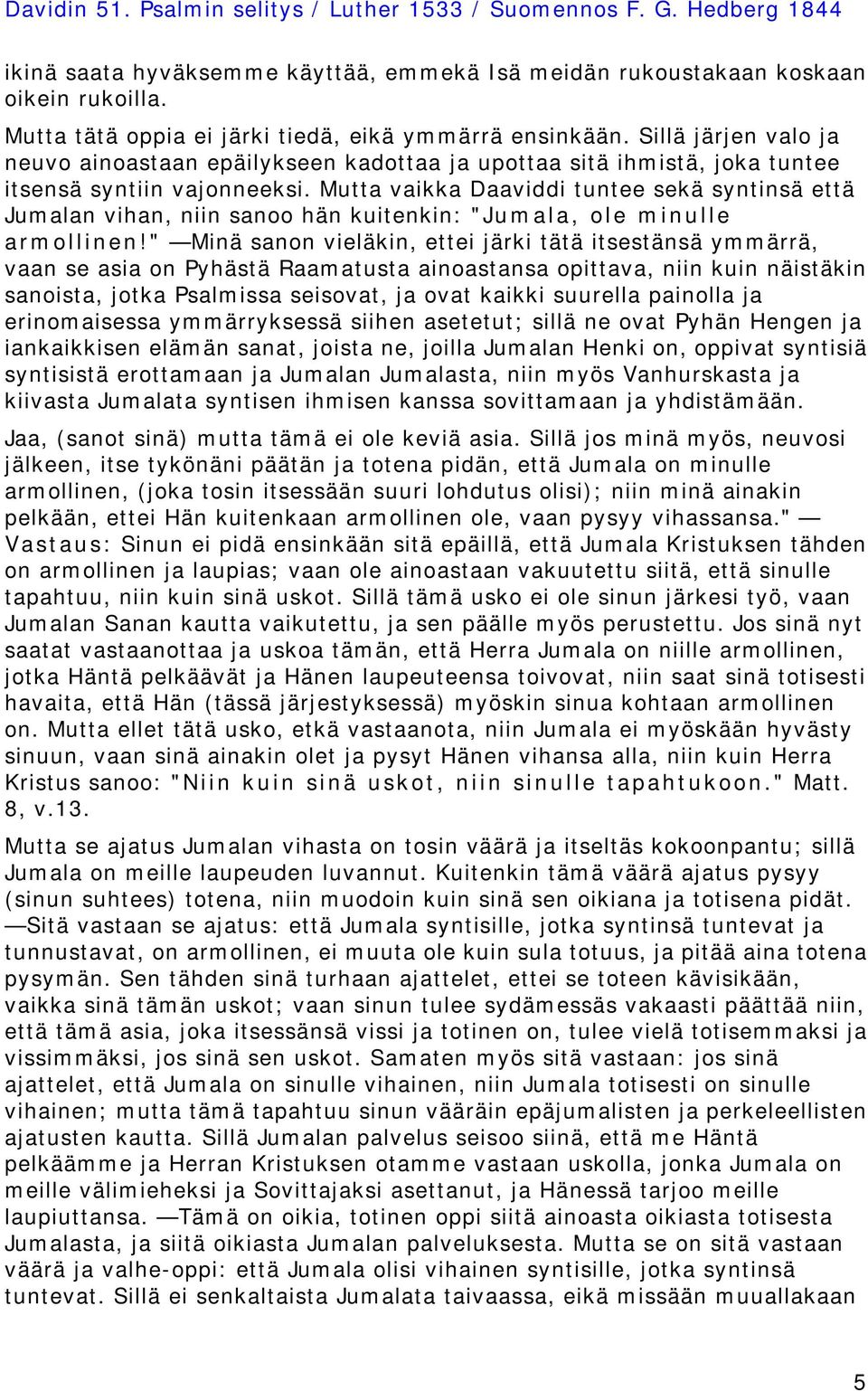 Mutta vaikka Daaviddi tuntee sekä syntinsä että Jumalan vihan, niin sanoo hän kuitenkin: "Jumala, ole minulle armollinen!