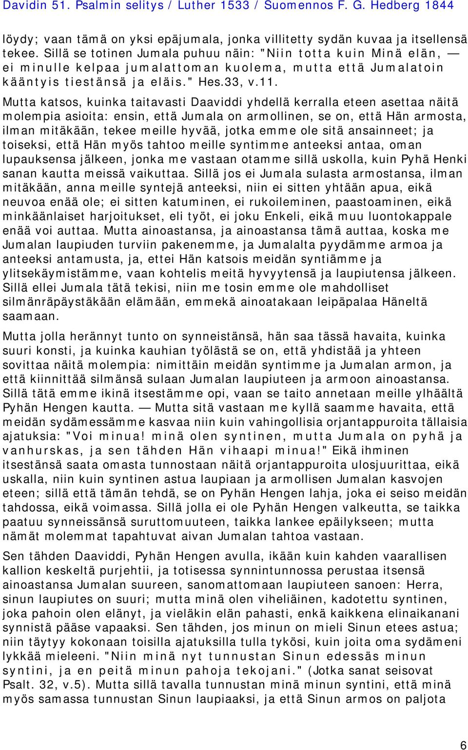 Mutta katsos, kuinka taitavasti Daaviddi yhdellä kerralla eteen asettaa näitä molempia asioita: ensin, että Jumala on armollinen, se on, että Hän armosta, ilman mitäkään, tekee meille hyvää, jotka