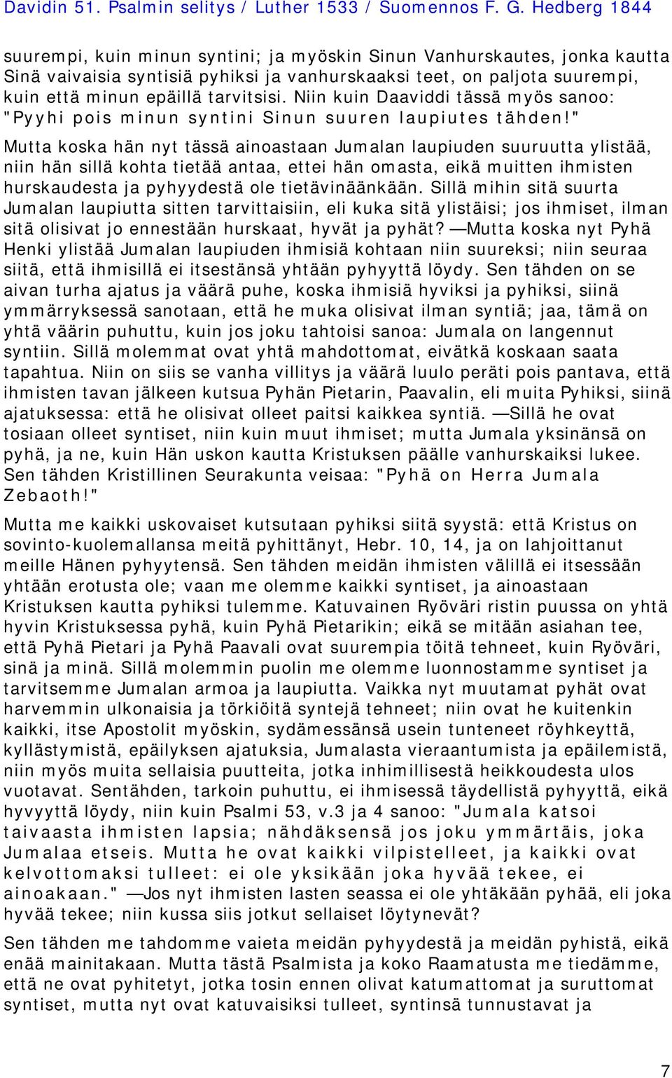 " Mutta koska hän nyt tässä ainoastaan Jumalan laupiuden suuruutta ylistää, niin hän sillä kohta tietää antaa, ettei hän omasta, eikä muitten ihmisten hurskaudesta ja pyhyydestä ole tietävinäänkään.