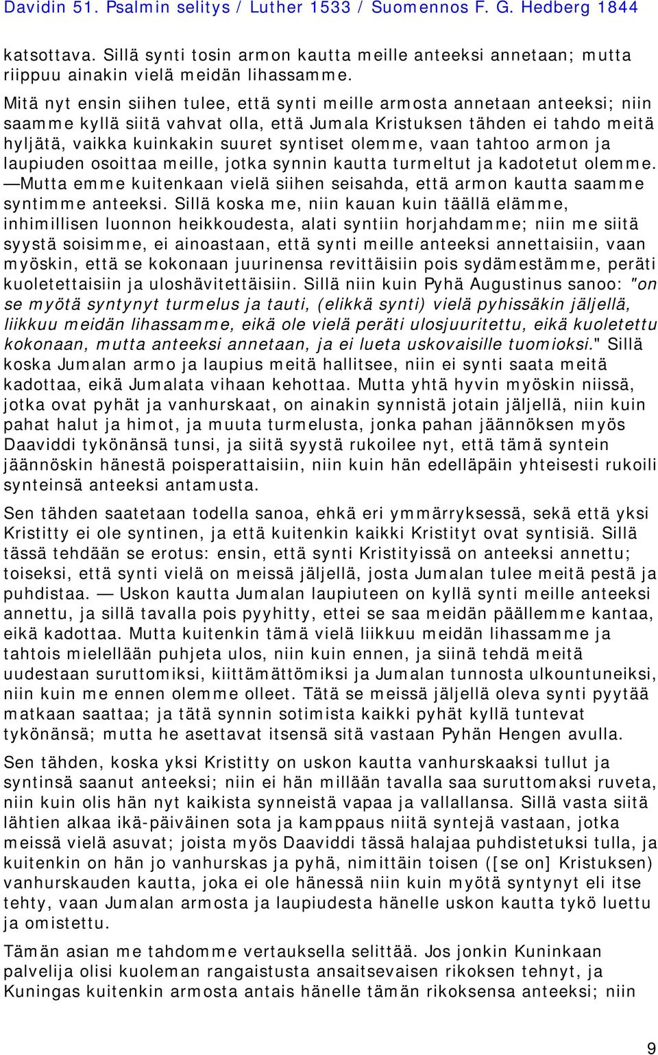 olemme, vaan tahtoo armon ja laupiuden osoittaa meille, jotka synnin kautta turmeltut ja kadotetut olemme. Mutta emme kuitenkaan vielä siihen seisahda, että armon kautta saamme syntimme anteeksi.