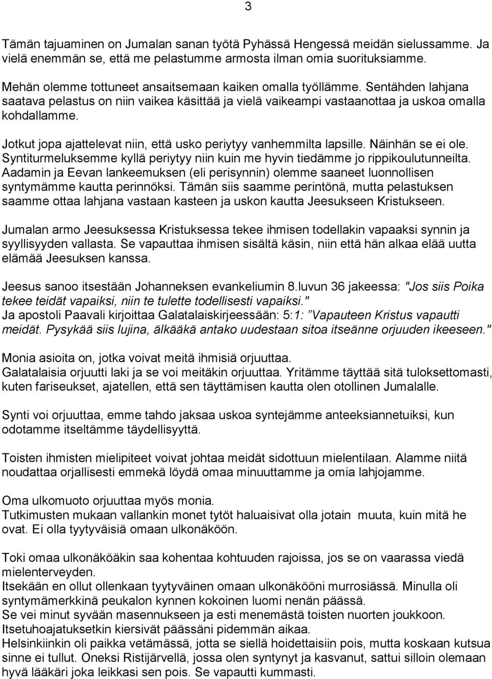 Jotkut jopa ajattelevat niin, että usko periytyy vanhemmilta lapsille. Näinhän se ei ole. Syntiturmeluksemme kyllä periytyy niin kuin me hyvin tiedämme jo rippikoulutunneilta.