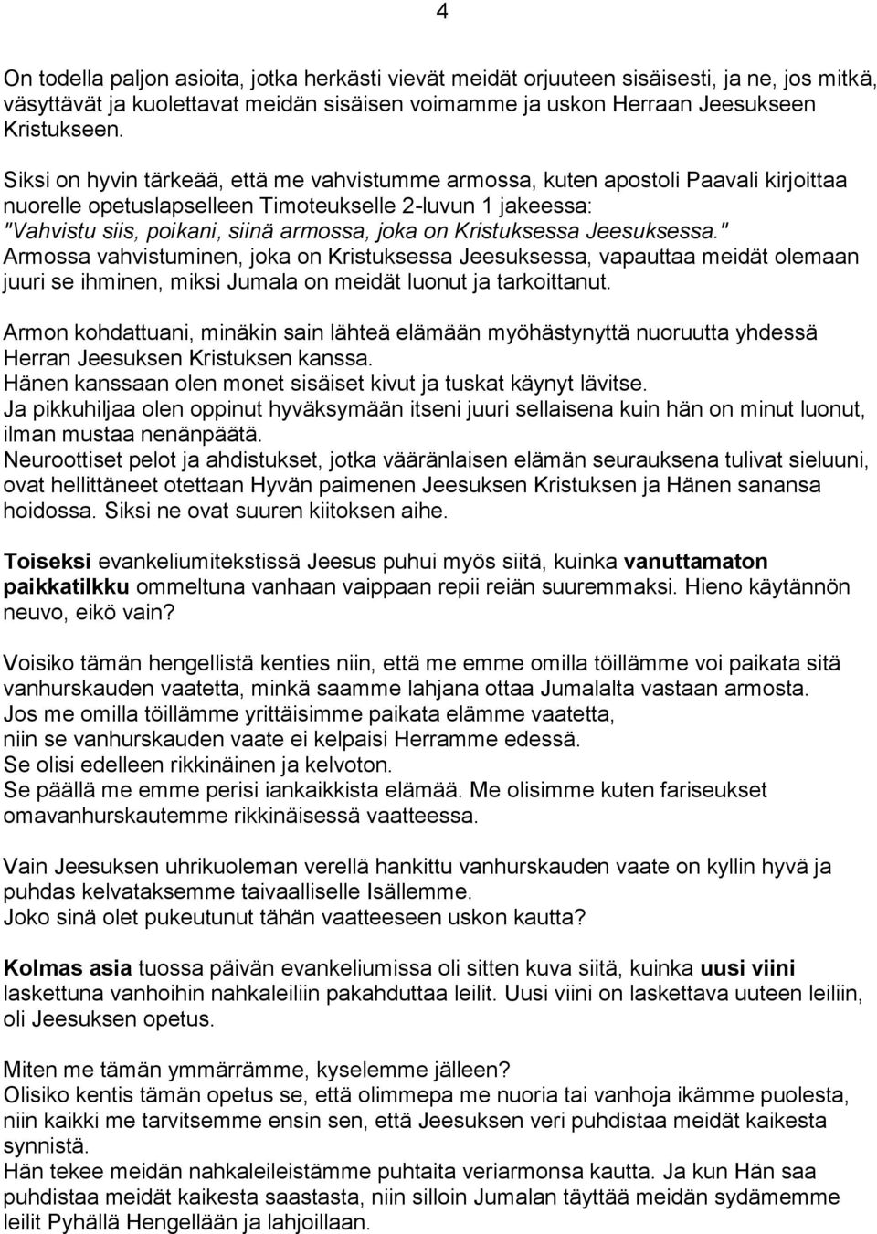 Kristuksessa Jeesuksessa." Armossa vahvistuminen, joka on Kristuksessa Jeesuksessa, vapauttaa meidät olemaan juuri se ihminen, miksi Jumala on meidät luonut ja tarkoittanut.