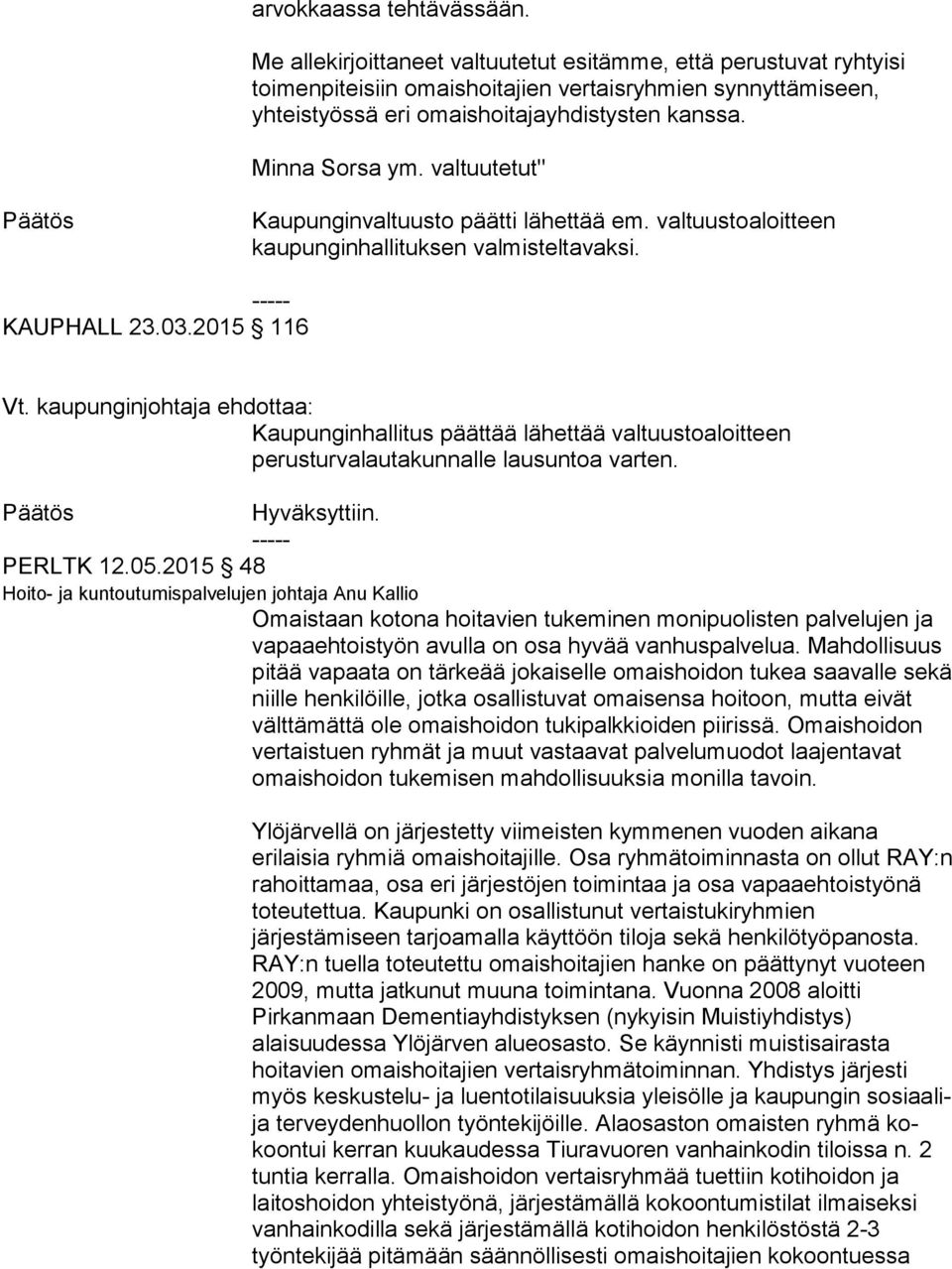 valtuutetut" Kaupunginvaltuusto päätti lähettää em. valtuustoaloitteen kaupunginhallituksen valmisteltavaksi. KAUPHALL 23.03.2015 116 Vt.