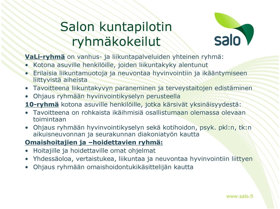 henkilöille, jotka kärsivät yksinäisyydestä: Tavoitteena on rohkaista ikäihmisiä osallistumaan olemassa olevaan toimintaan Ohjaus ryhmään hyvinvointikyselyn sekä kotihoidon, psyk.