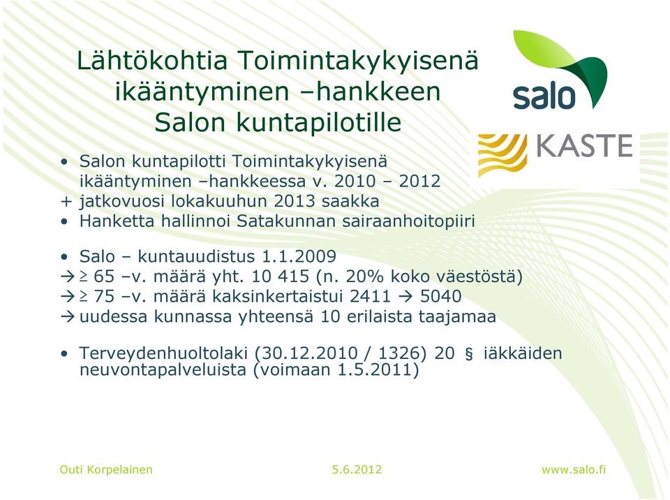 2010 2012 + jatkovuosi lokakuuhun 2013 saakka Hanketta hallinnoi Satakunnan sairaanhoitopiiri Salo kuntauudistus 1.1.2009 65 v.