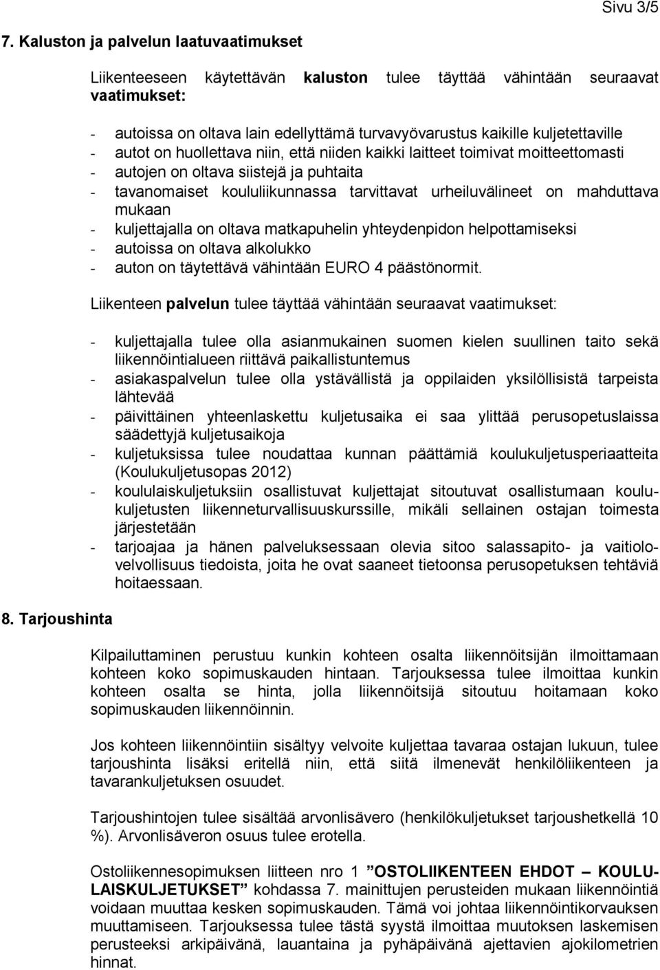 niin, että niiden kaikki laitteet toimivat moitteettomasti - autojen on oltava siistejä ja puhtaita - tavanomaiset koululiikunnassa tarvittavat urheiluvälineet on mahduttava mukaan - kuljettajalla on