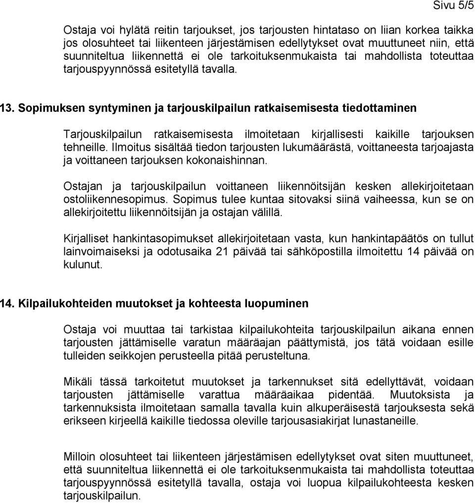 Sopimuksen syntyminen ja tarjouskilpailun ratkaisemisesta tiedottaminen Tarjouskilpailun ratkaisemisesta ilmoitetaan kirjallisesti kaikille tarjouksen tehneille.