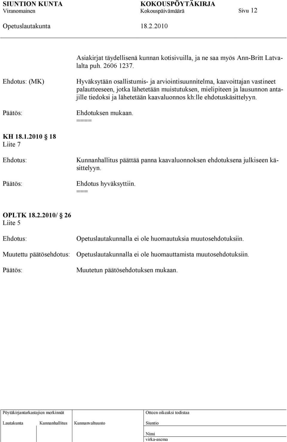 ja lähetetään kaavaluonnos kh:lle ehdotuskäsittelyyn. Ehdotuksen mukaan. ==== KH 18