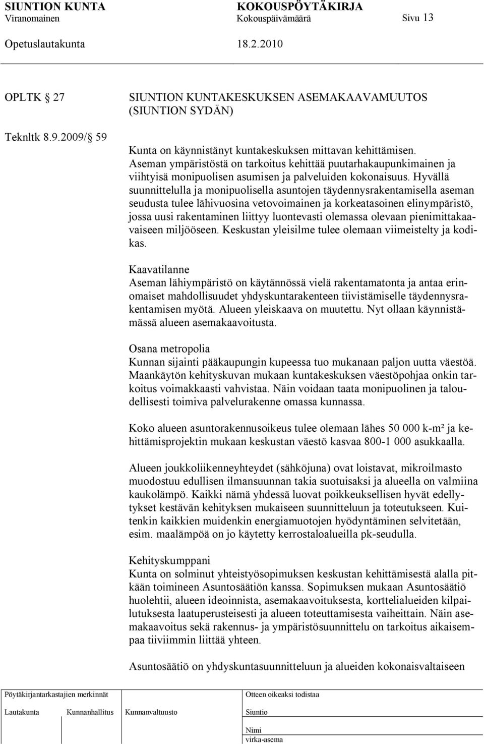 Hyvällä suunnittelulla ja monipuolisella asuntojen täydennysrakentamisella aseman seudusta tulee lähivuosina vetovoimainen ja korkeatasoinen elinympäristö, jossa uusi rakentaminen liittyy luontevasti