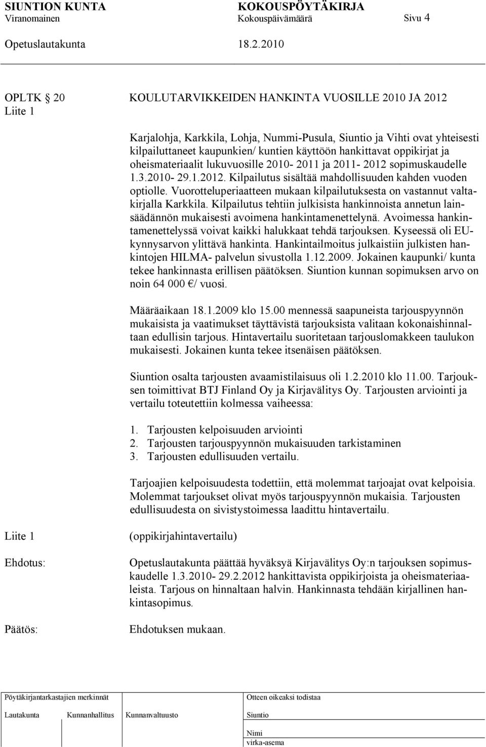 Vuorotteluperiaatteen mukaan kilpailutuksesta on vastannut valtakirjalla Karkkila. Kilpailutus tehtiin julkisista hankinnoista annetun lainsäädännön mukaisesti avoimena hankintamenettelynä.