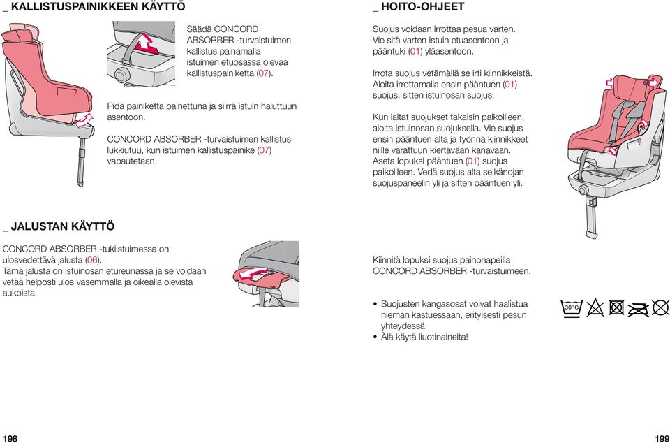 _ HOITO-OHJEET Suojus voidaan irrottaa pesua varten. Vie sitä varten istuin etuasentoon ja pääntuki (01) yläasentoon. Irrota suojus vetämällä se irti kiinnikkeistä.