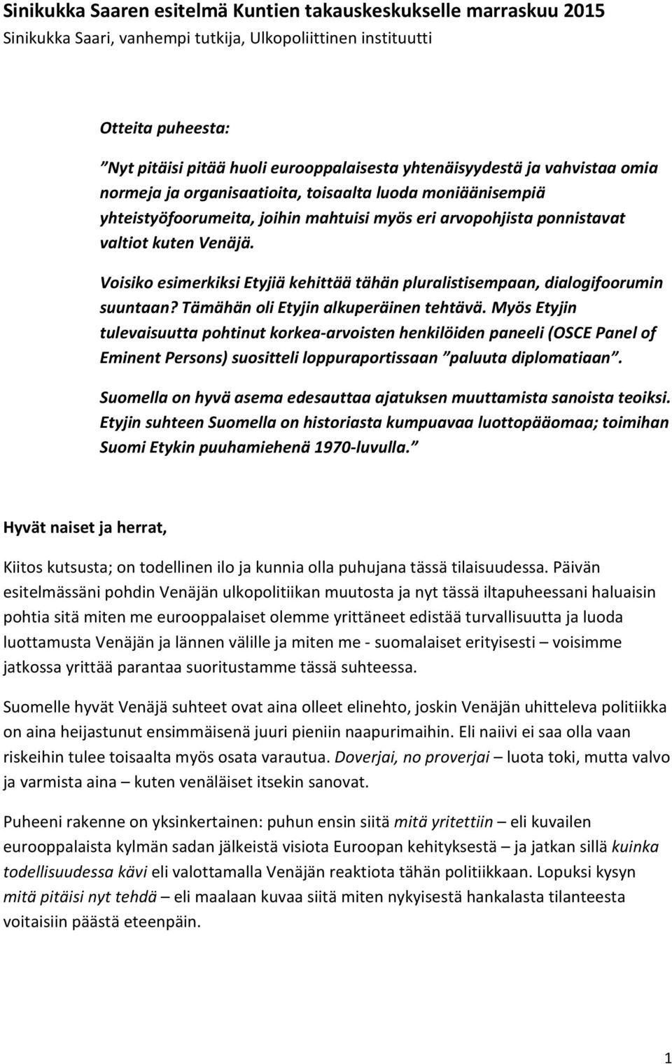 Voisiko esimerkiksi Etyjiä kehittää tähän pluralistisempaan, dialogifoorumin suuntaan? Tämähän oli Etyjin alkuperäinen tehtävä.