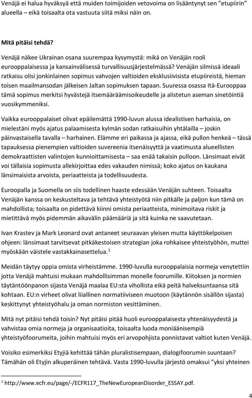 Venäjän silmissä ideaali ratkaisu olisi jonkinlainen sopimus vahvojen valtioiden eksklusiivisista etupiireistä, hieman toisen maailmansodan jälkeisen Jaltan sopimuksen tapaan.