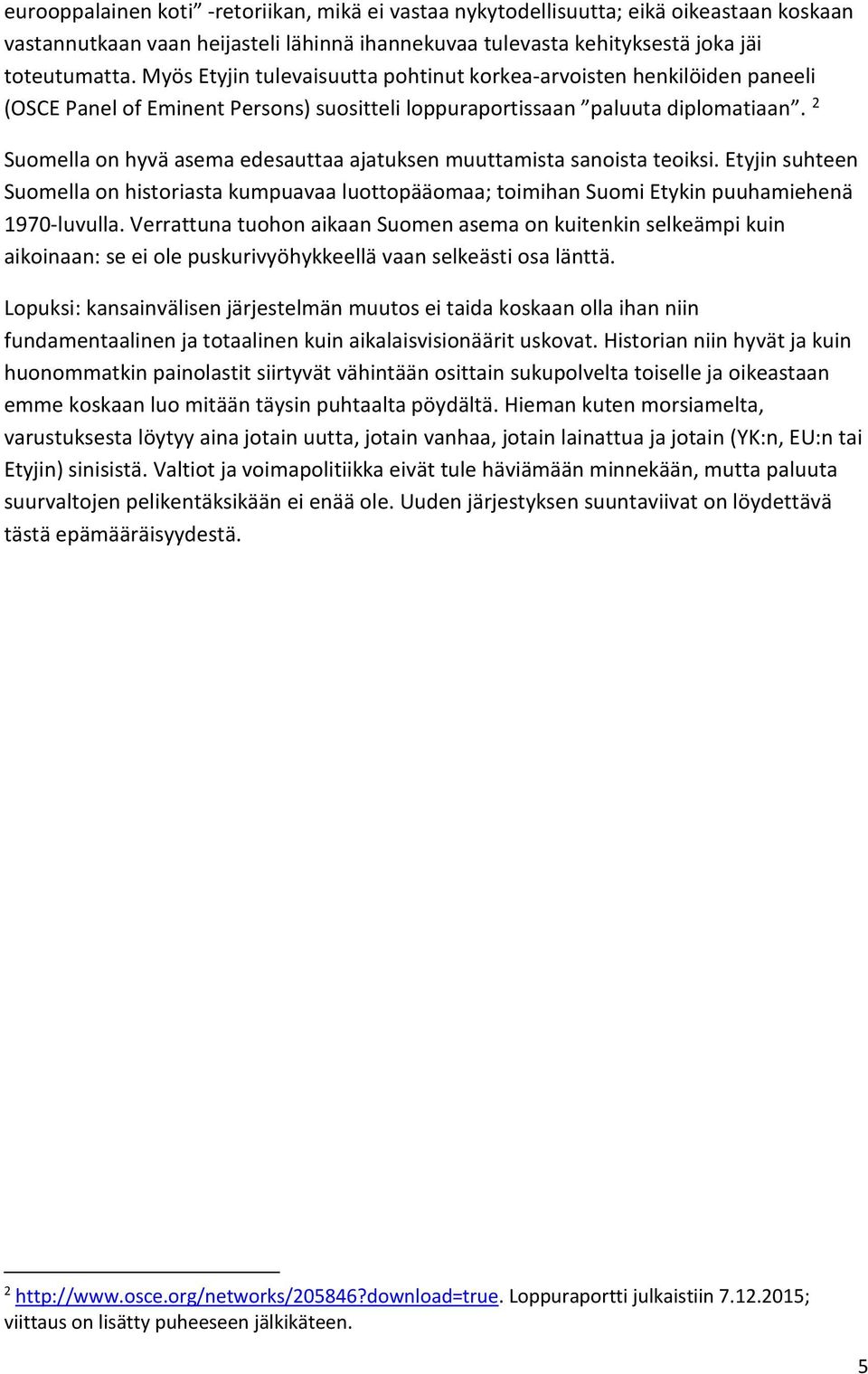 2 Suomella on hyvä asema edesauttaa ajatuksen muuttamista sanoista teoiksi. Etyjin suhteen Suomella on historiasta kumpuavaa luottopääomaa; toimihan Suomi Etykin puuhamiehenä 1970-luvulla.