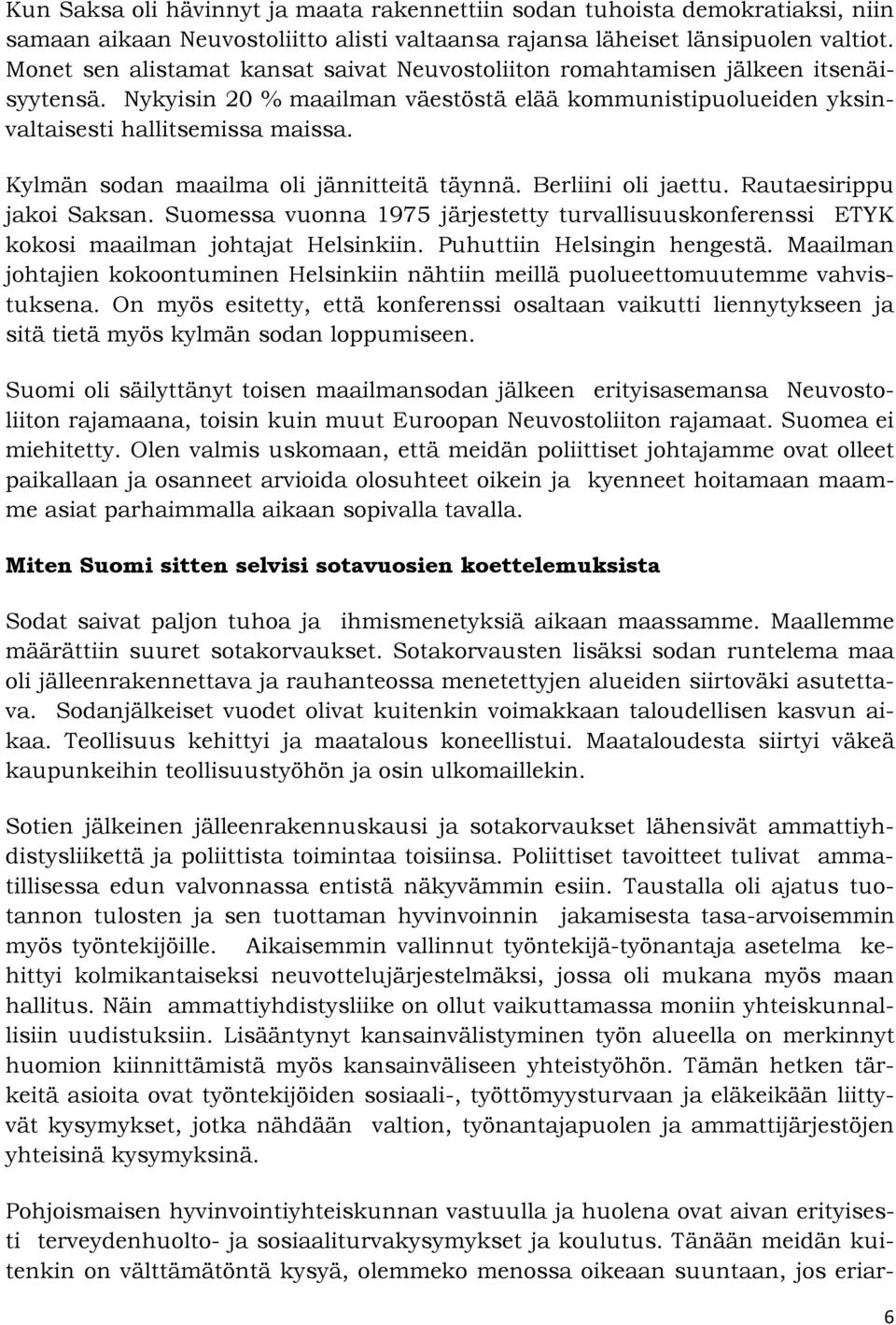 Kylmän sodan maailma oli jännitteitä täynnä. Berliini oli jaettu. Rautaesirippu jakoi Saksan. Suomessa vuonna 1975 järjestetty turvallisuuskonferenssi ETYK kokosi maailman johtajat Helsinkiin.