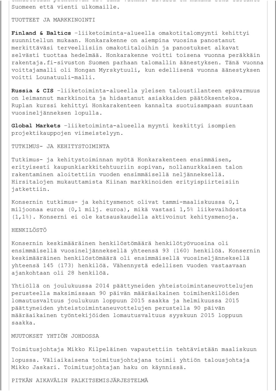 Honkarakenne on aiempina vuosina panostanut merkittäväsi terveellisiin omakotitaloihin ja panostukset alkavat selvästi tuottaa hedelmää. Honkarakenne voitti toisena vuonna peräkkäin rakentaja.