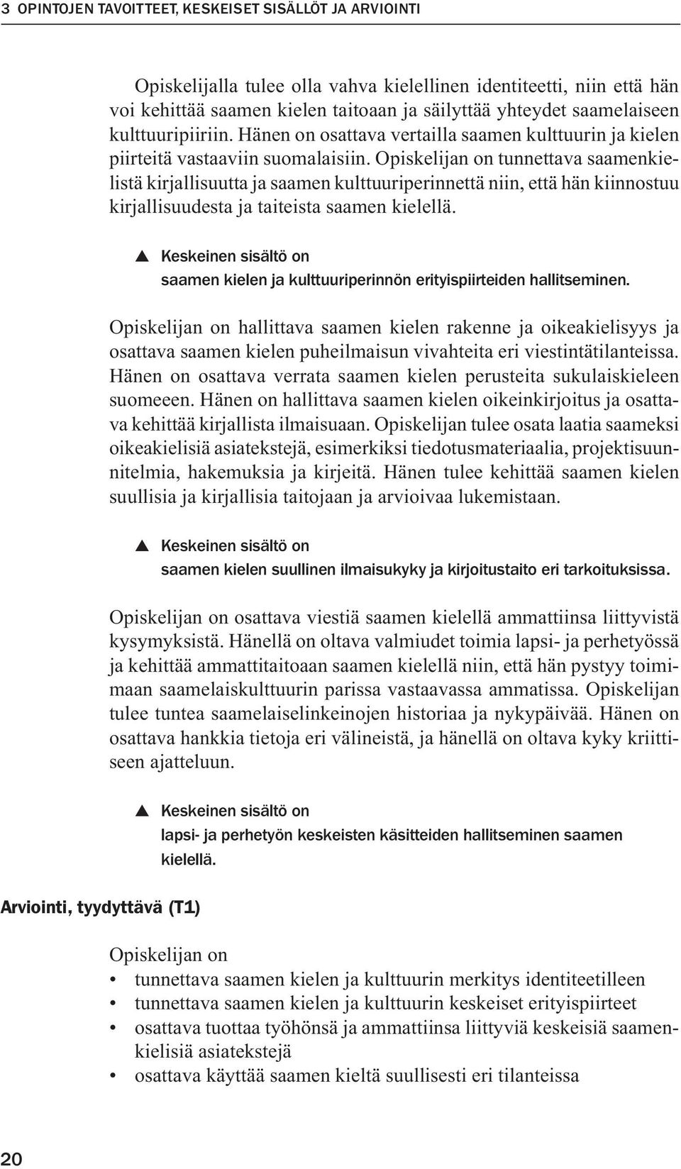 Opiskelijan on tunnettava saamenkielistä kirjallisuutta ja saamen kulttuuriperinnettä niin, että hän kiinnostuu kirjallisuudesta ja taiteista saamen kielellä.