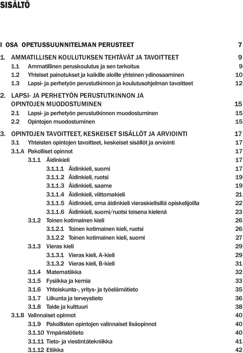 LAPSI- JA PERHETYÖN PERUSTUTKINNON JA OPINTOJEN MUODOSTUMINEN 15 2.1 Lapsi- ja perhetyön perustutkinnon muodostuminen 15 2.2 Opintojen muodostuminen 15 3.