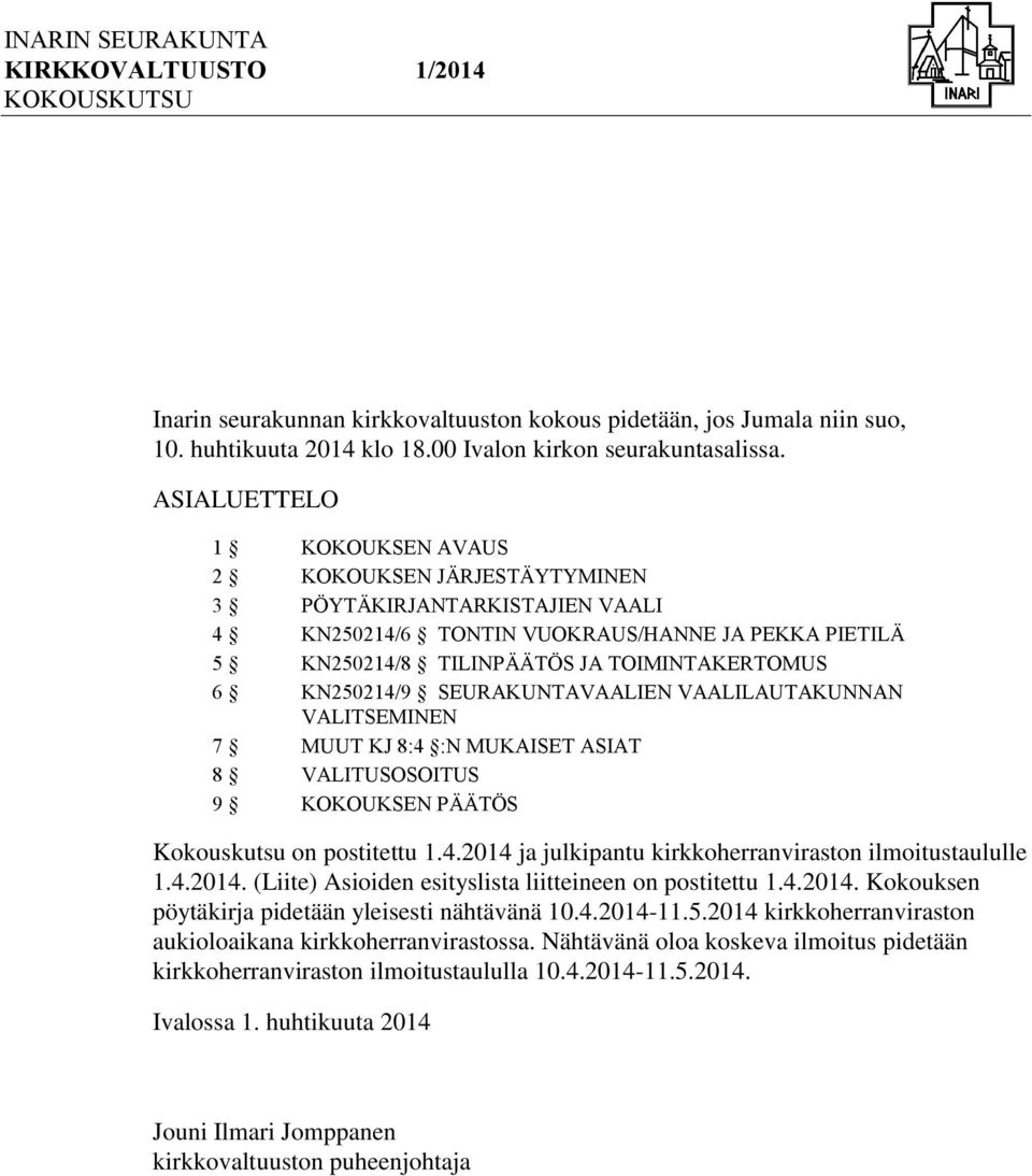 SEURAKUNTAVAALIEN VAALILAUTAKUNNAN VALITSEMINEN 7 MUUT KJ 8:4 :N MUKAISET ASIAT 8 VALITUSOSOITUS 9 KOKOUKSEN PÄÄTÖS Kokouskutsu on postitettu 1.4.2014 ja julkipantu kirkkoherranviraston ilmoitustaululle 1.