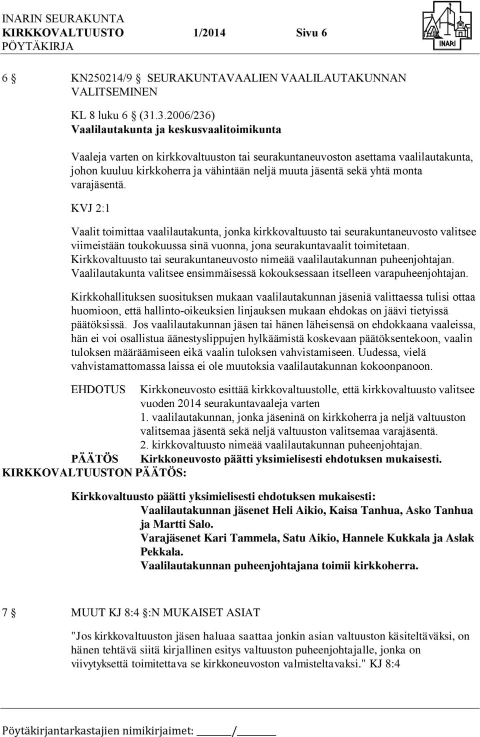 sekä yhtä monta varajäsentä. KVJ 2:1 Vaalit toimittaa vaalilautakunta, jonka kirkkovaltuusto tai seurakuntaneuvosto valitsee viimeistään toukokuussa sinä vuonna, jona seurakuntavaalit toimitetaan.