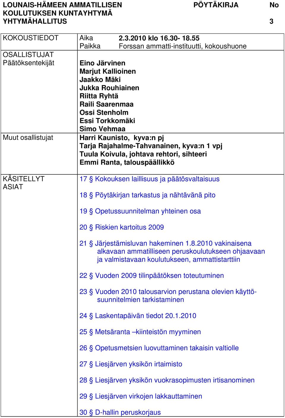 pj Tarja Rajahalme-Tahvanainen, kyva:n 1 vpj Tuula Koivula, johtava rehtori, sihteeri Emmi Ranta, talouspäällikkö 17 Kokouksen laillisuus ja päätösvaltaisuus 18 Pöytäkirjan tarkastus ja nähtävänä