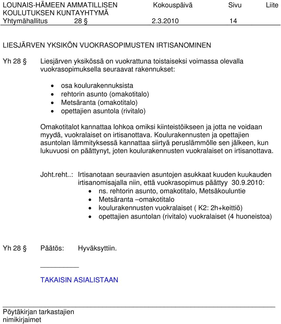 rehtorin asunto (omakotitalo) Metsäranta (omakotitalo) opettajien asuntola (rivitalo) Omakotitalot kannattaa lohkoa omiksi kiinteistöikseen ja jotta ne voidaan myydä, vuokralaiset on irtisanottava.