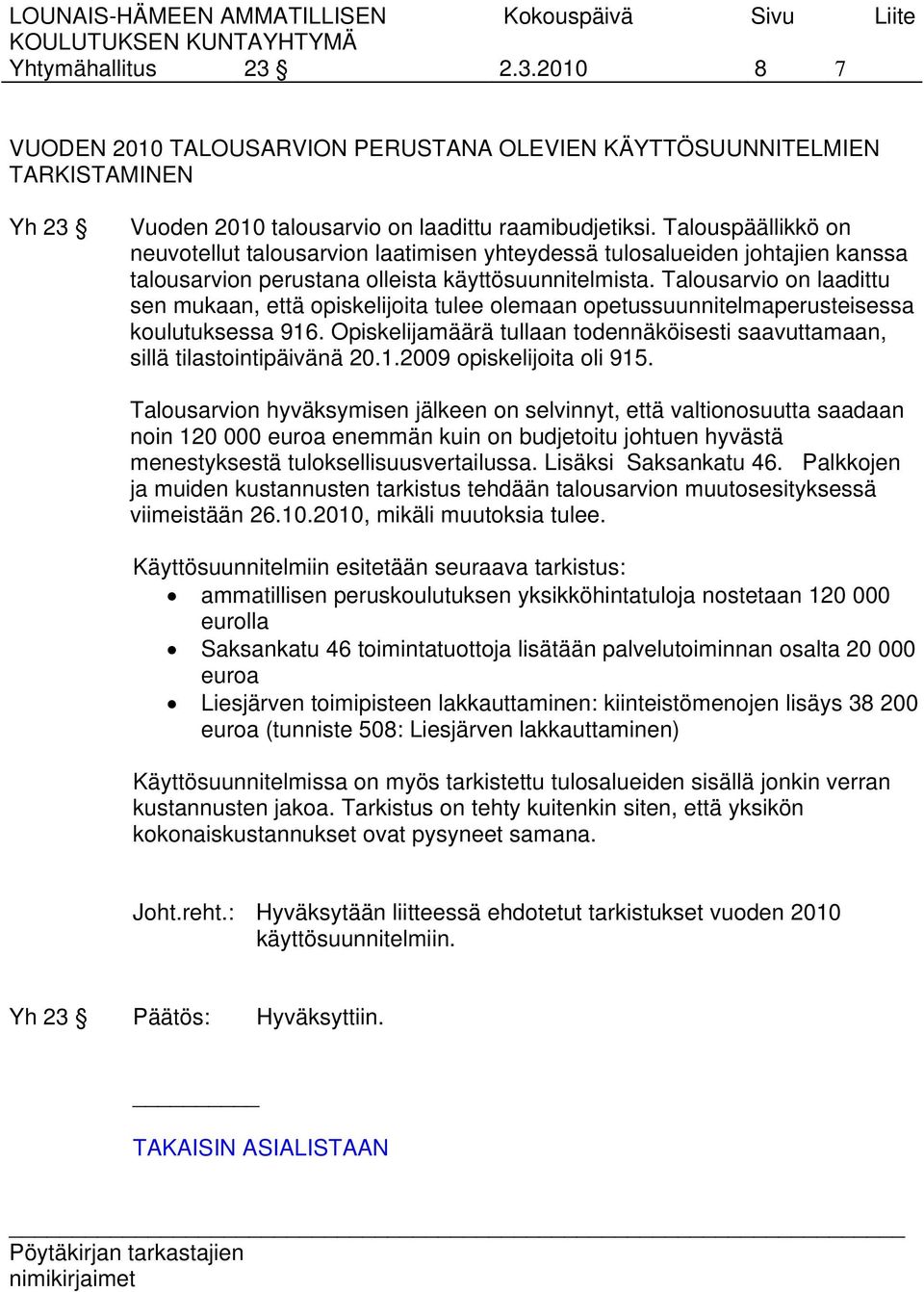 Talousarvio on laadittu sen mukaan, että opiskelijoita tulee olemaan opetussuunnitelmaperusteisessa koulutuksessa 916.