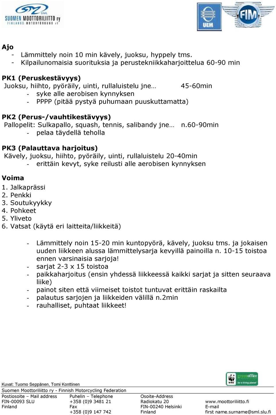 pystyä puhumaan puuskuttamatta) PK2 (Perus-/vauhtikestävyys) Pallopelit: Sulkapallo, squash, tennis, salibandy jne n.