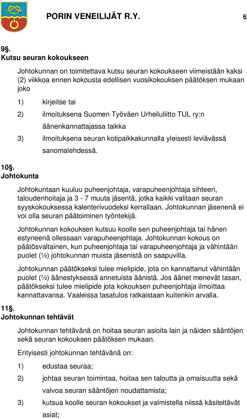 ilmoituksena Suomen Työväen Urheiluliitto TUL ry:n äänenkannattajassa taikka 3) ilmoituksena seuran kotipaikkakunnalla yleisesti leviävässä 10. Johtokunta sanomalehdessä.
