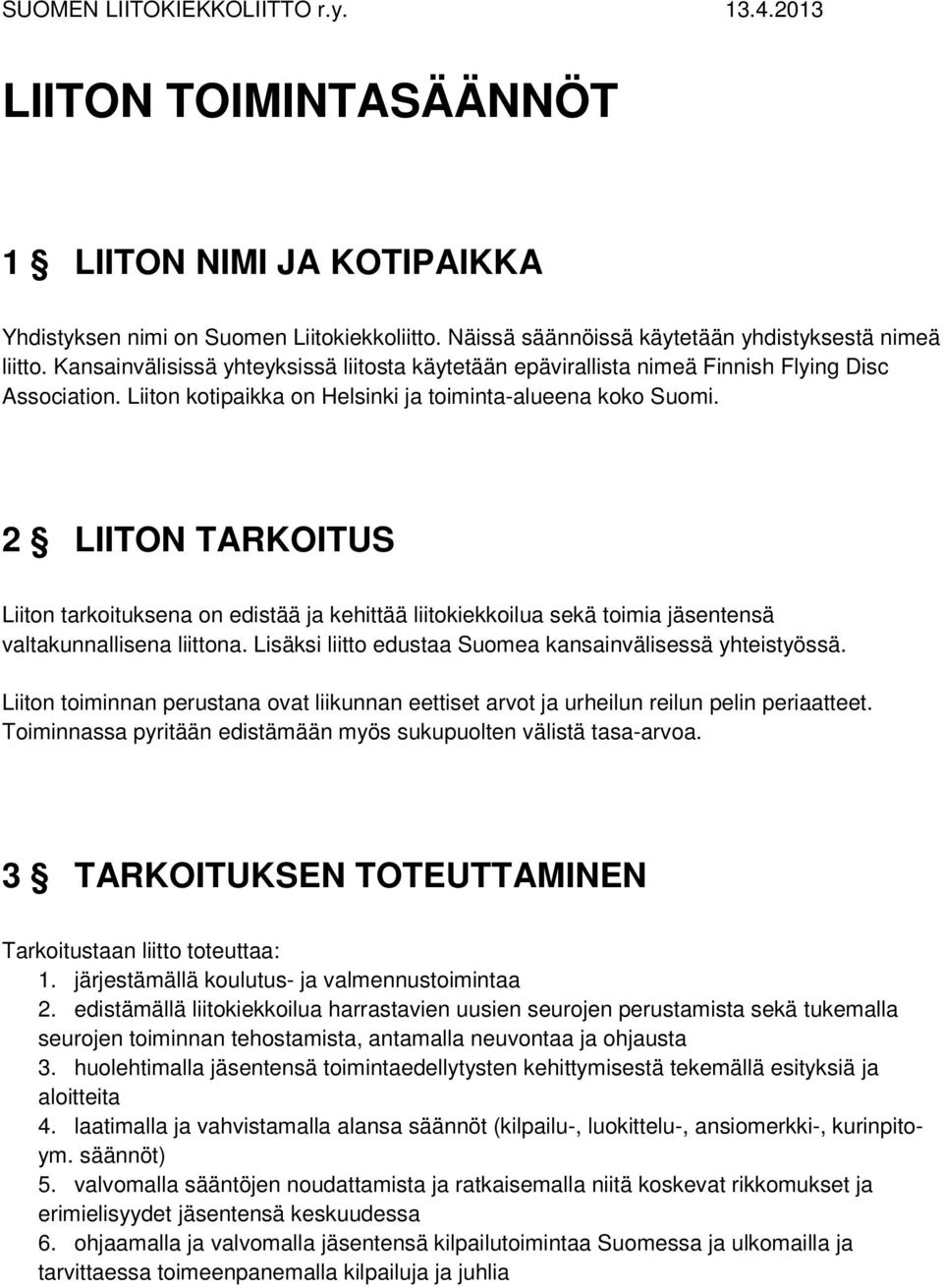 2 LIITON TARKOITUS Liiton tarkoituksena on edistää ja kehittää liitokiekkoilua sekä toimia jäsentensä valtakunnallisena liittona. Lisäksi liitto edustaa Suomea kansainvälisessä yhteistyössä.