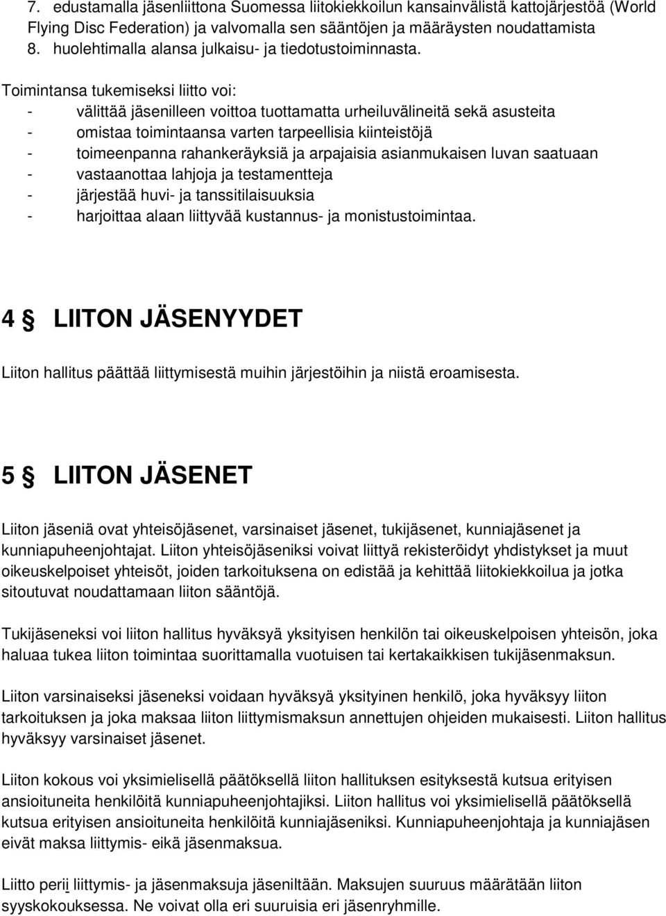 Toimintansa tukemiseksi liitto voi: - välittää jäsenilleen voittoa tuottamatta urheiluvälineitä sekä asusteita - omistaa toimintaansa varten tarpeellisia kiinteistöjä - toimeenpanna rahankeräyksiä ja