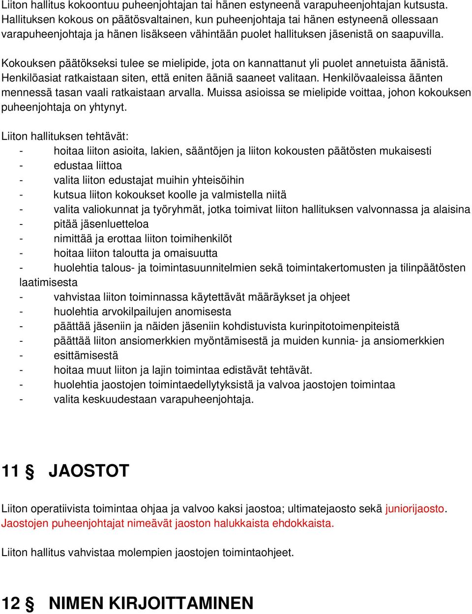 Kokouksen päätökseksi tulee se mielipide, jota on kannattanut yli puolet annetuista äänistä. Henkilöasiat ratkaistaan siten, että eniten ääniä saaneet valitaan.