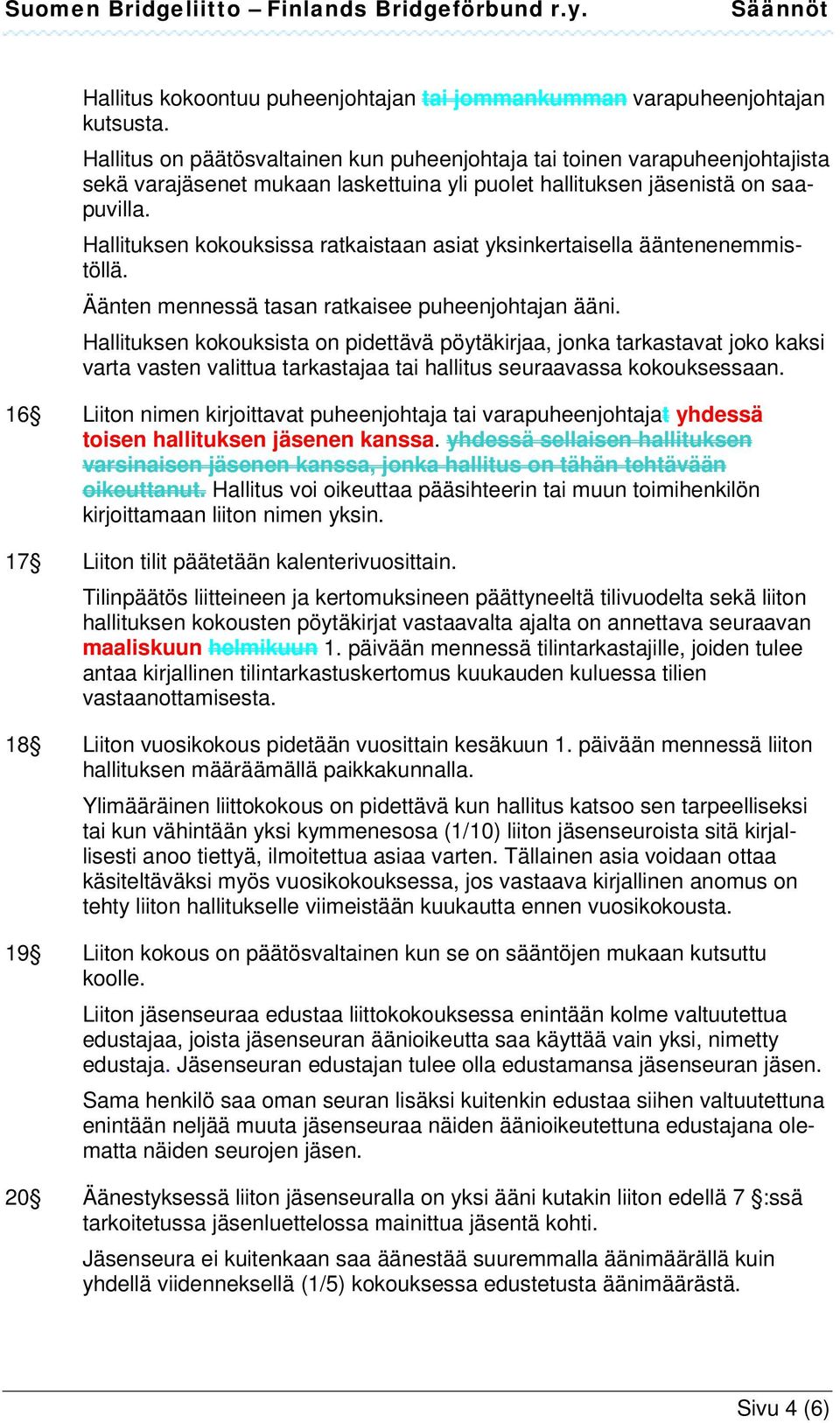 Hallituksen kokouksissa ratkaistaan asiat yksinkertaisella ääntenenemmistöllä. Äänten mennessä tasan ratkaisee puheenjohtajan ääni.