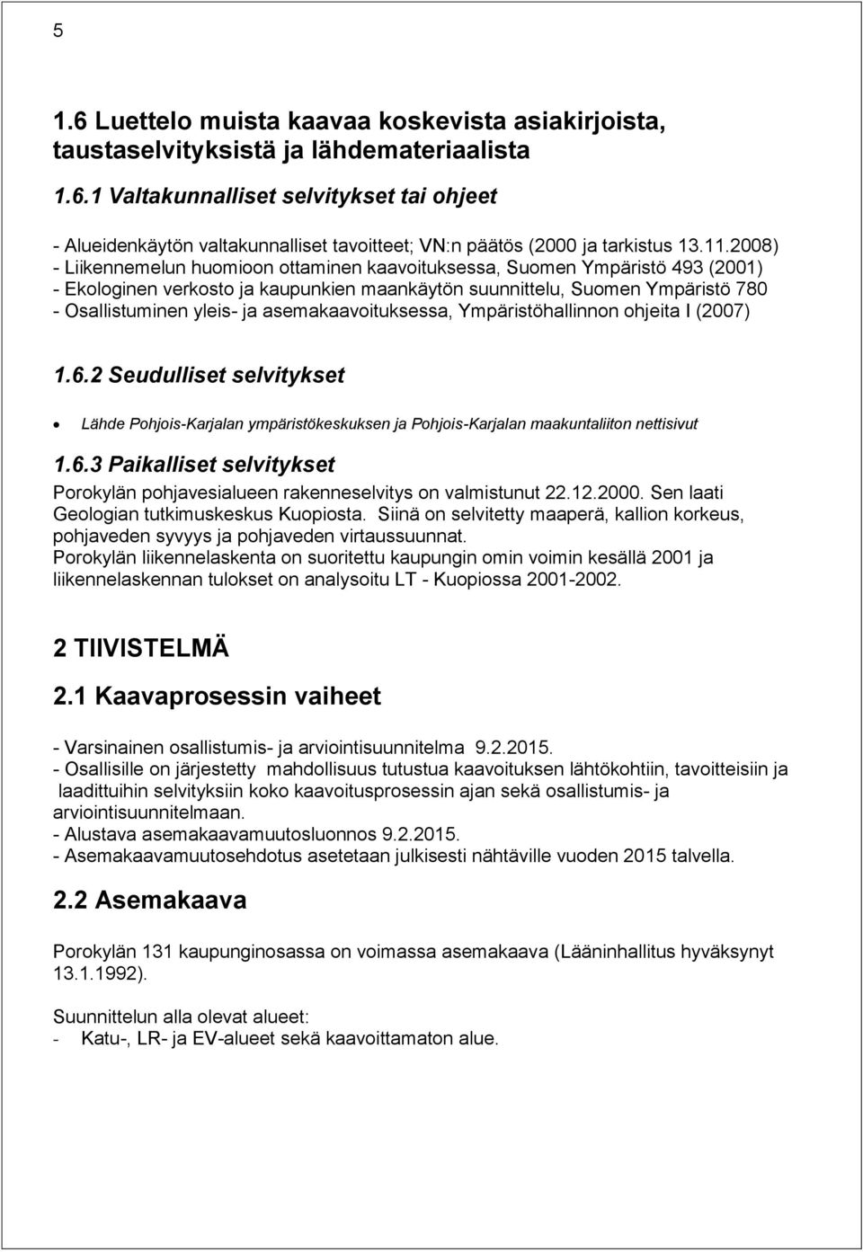 asemakaavoituksessa, Ympäristöhallinnon ohjeita I (2007) 1.6.2 Seudulliset selvitykset Lähde Pohjois-Karjalan ympäristökeskuksen ja Pohjois-Karjalan maakuntaliiton nettisivut 1.6.3 Paikalliset selvitykset Porokylän pohjavesialueen rakenneselvitys on valmistunut 22.