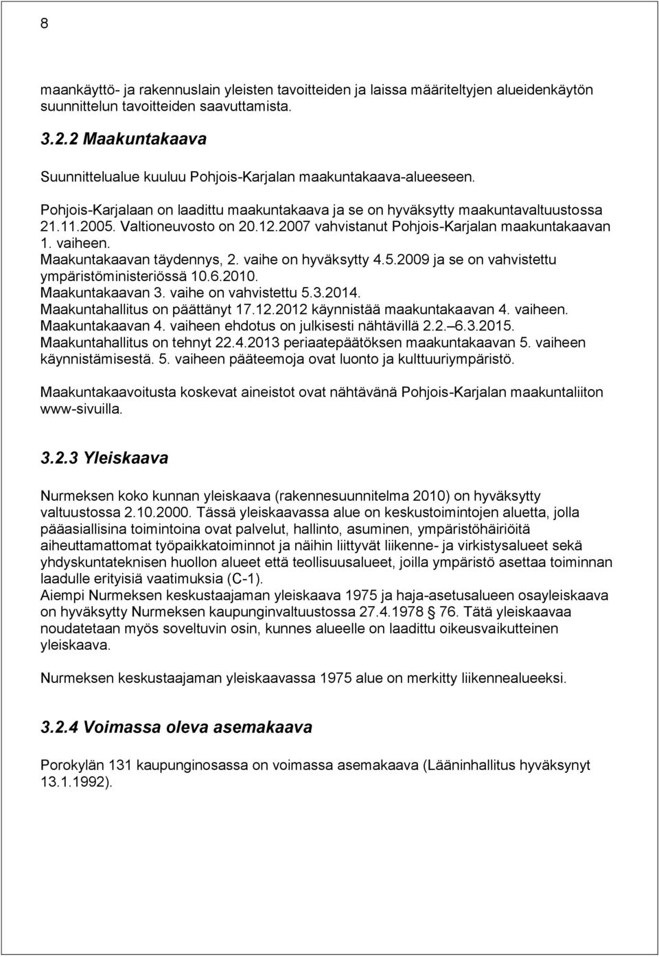12.2007 vahvistanut Pohjois-Karjalan maakuntakaavan 1. vaiheen. Maakuntakaavan täydennys, 2. vaihe on hyväksytty 4.5.2009 ja se on vahvistettu ympäristöministeriössä 10.6.2010. Maakuntakaavan 3.
