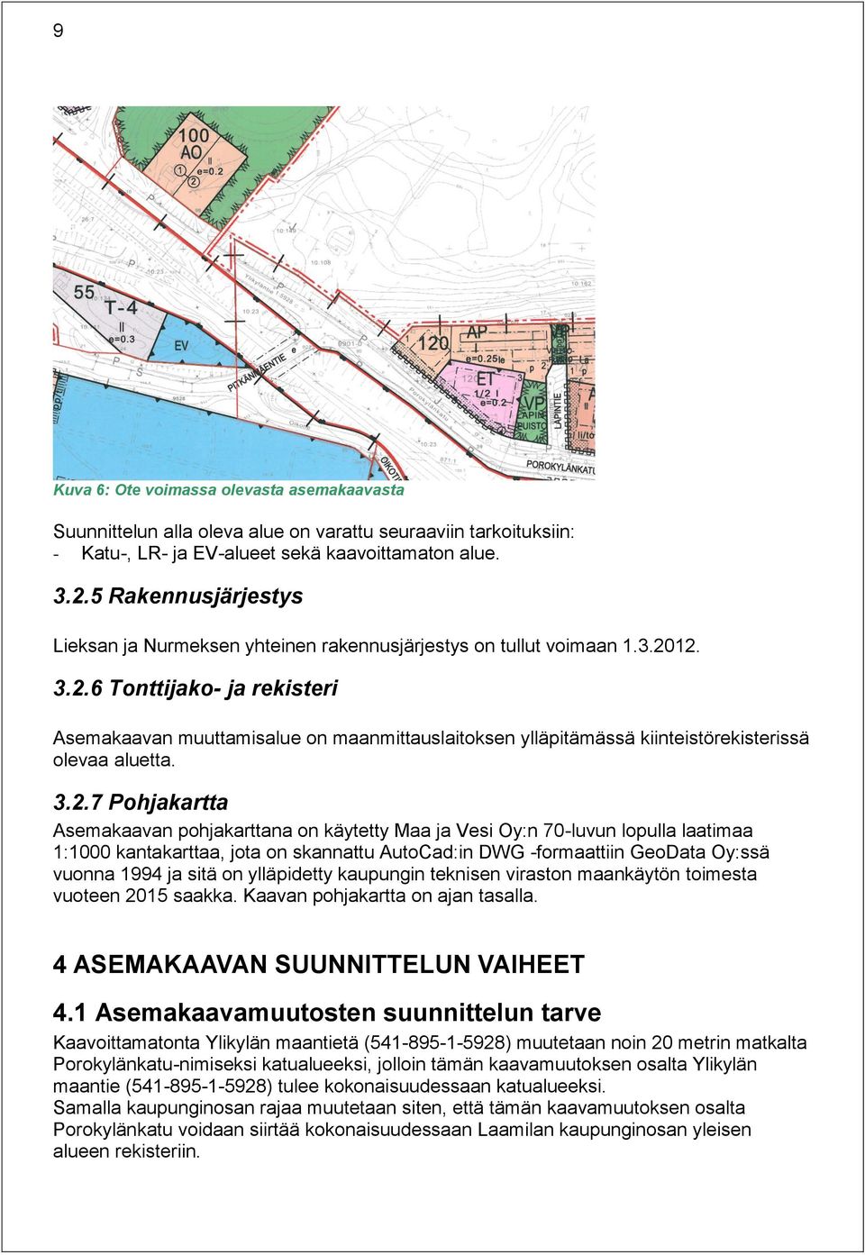 12. 3.2.6 Tonttijako- ja rekisteri Asemakaavan muuttamisalue on maanmittauslaitoksen ylläpitämässä kiinteistörekisterissä olevaa aluetta. 3.2.7 Pohjakartta Asemakaavan pohjakarttana on käytetty Maa