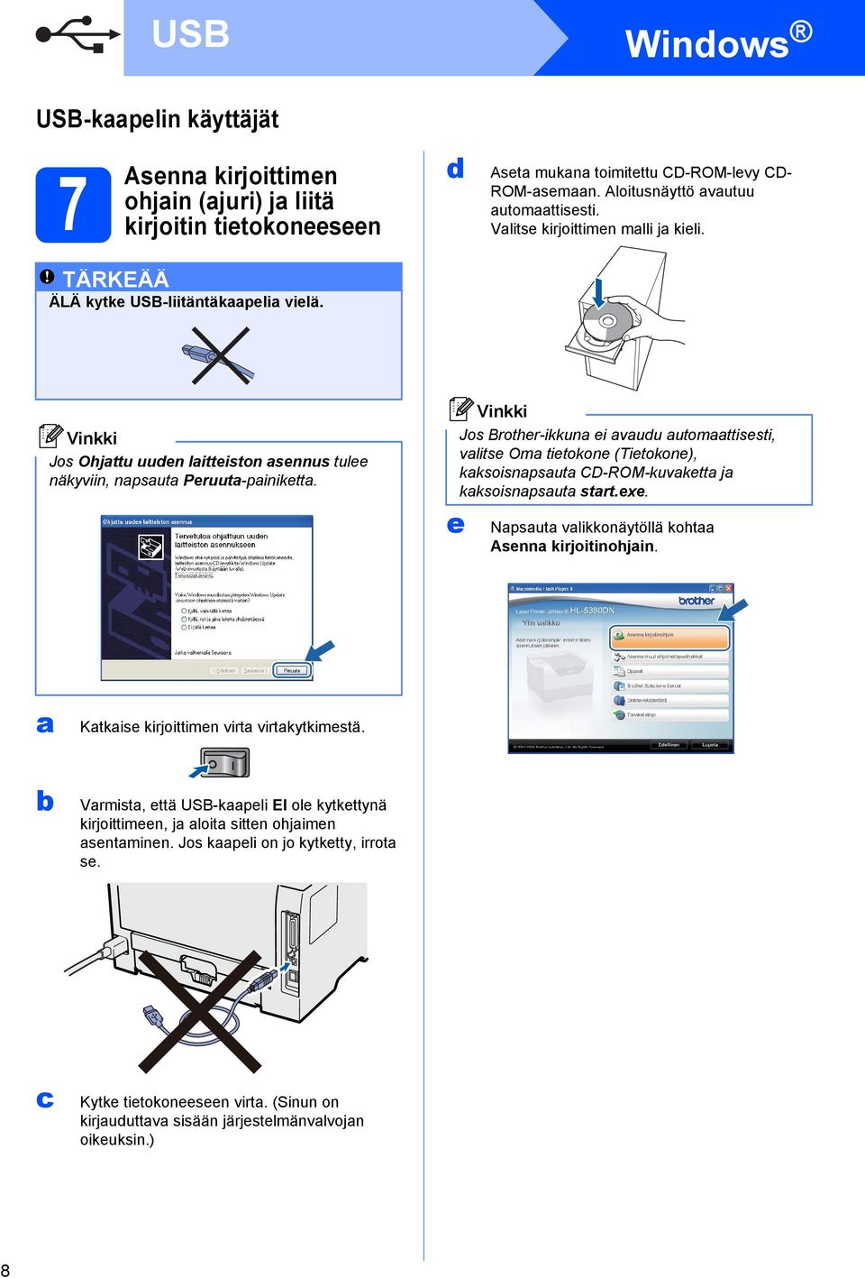 e Jos Brother-ikkuna ei avaudu automaattisesti, valitse Oma tietokone (Tietokone), kaksoisnapsauta CD-ROM-kuvaketta ja kaksoisnapsauta start.exe.