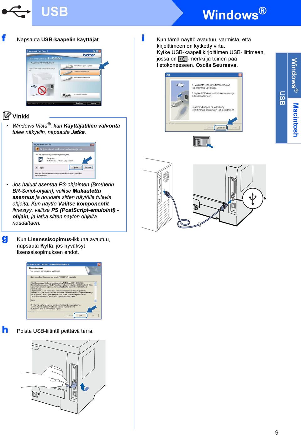 Osoita Seuraava. USB Windows Macintosh Jos haluat asentaa PS-ohjaimen (Brotherin BR-Script-ohjain), valitse Mukautettu asennus ja noudata sitten näytölle tulevia ohjeita.