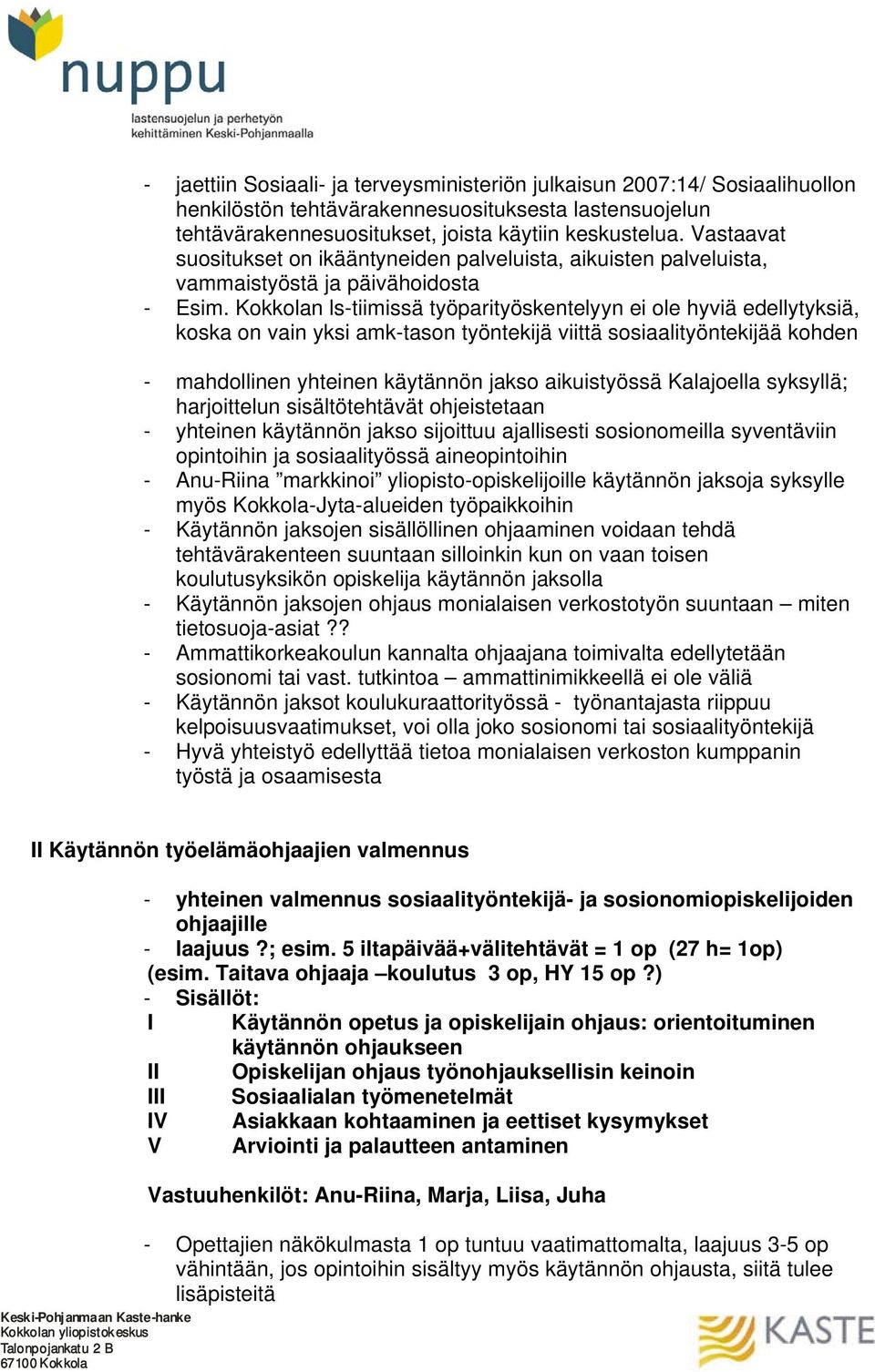 Kokkolan ls-tiimissä työparityöskentelyyn ei ole hyviä edellytyksiä, koska on vain yksi amk-tason työntekijä viittä sosiaalityöntekijää kohden - mahdollinen yhteinen käytännön jakso aikuistyössä