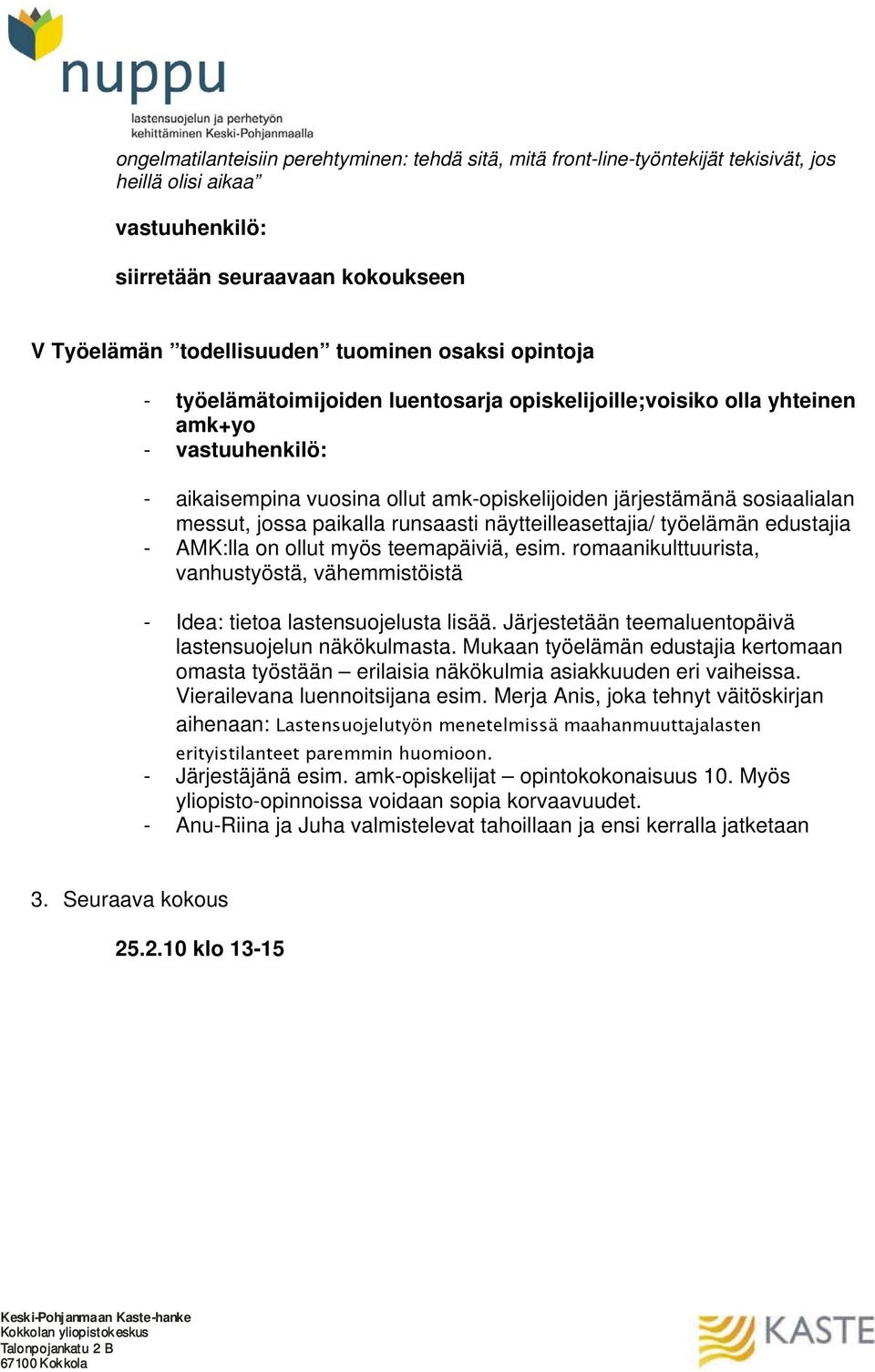 paikalla runsaasti näytteilleasettajia/ työelämän edustajia - AMK:lla on ollut myös teemapäiviä, esim. romaanikulttuurista, vanhustyöstä, vähemmistöistä - Idea: tietoa lastensuojelusta lisää.