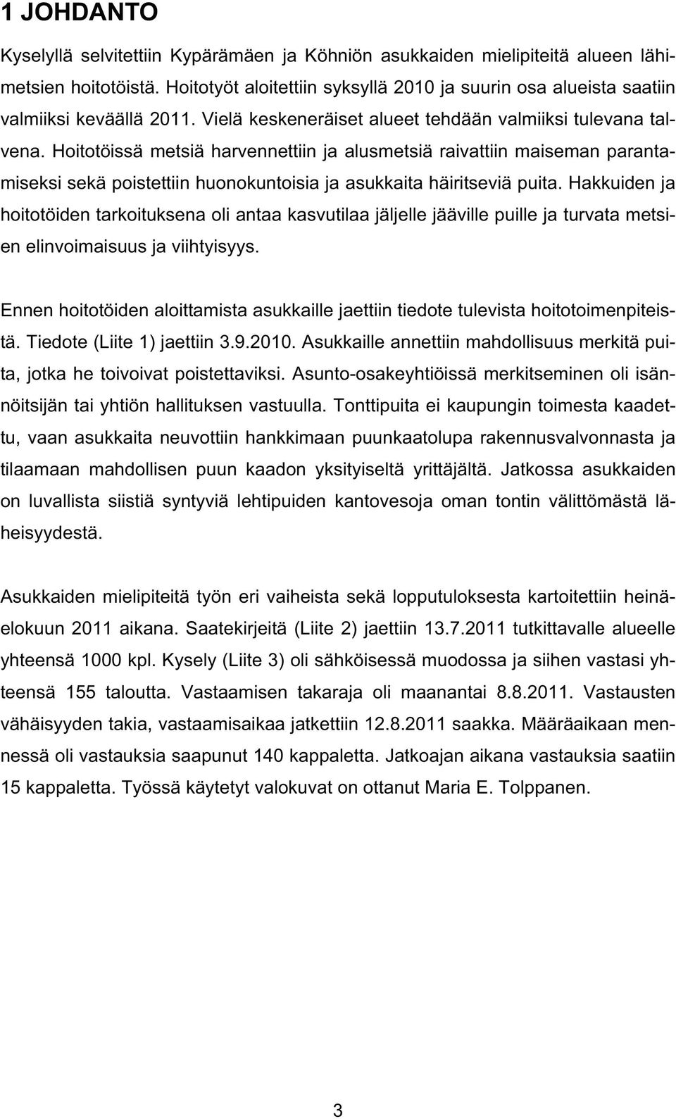 Hoitotöissä metsiä harvennettiin ja alusmetsiä raivattiin maiseman parantamiseksi sekä poistettiin huonokuntoisia ja asukkaita häiritseviä puita.
