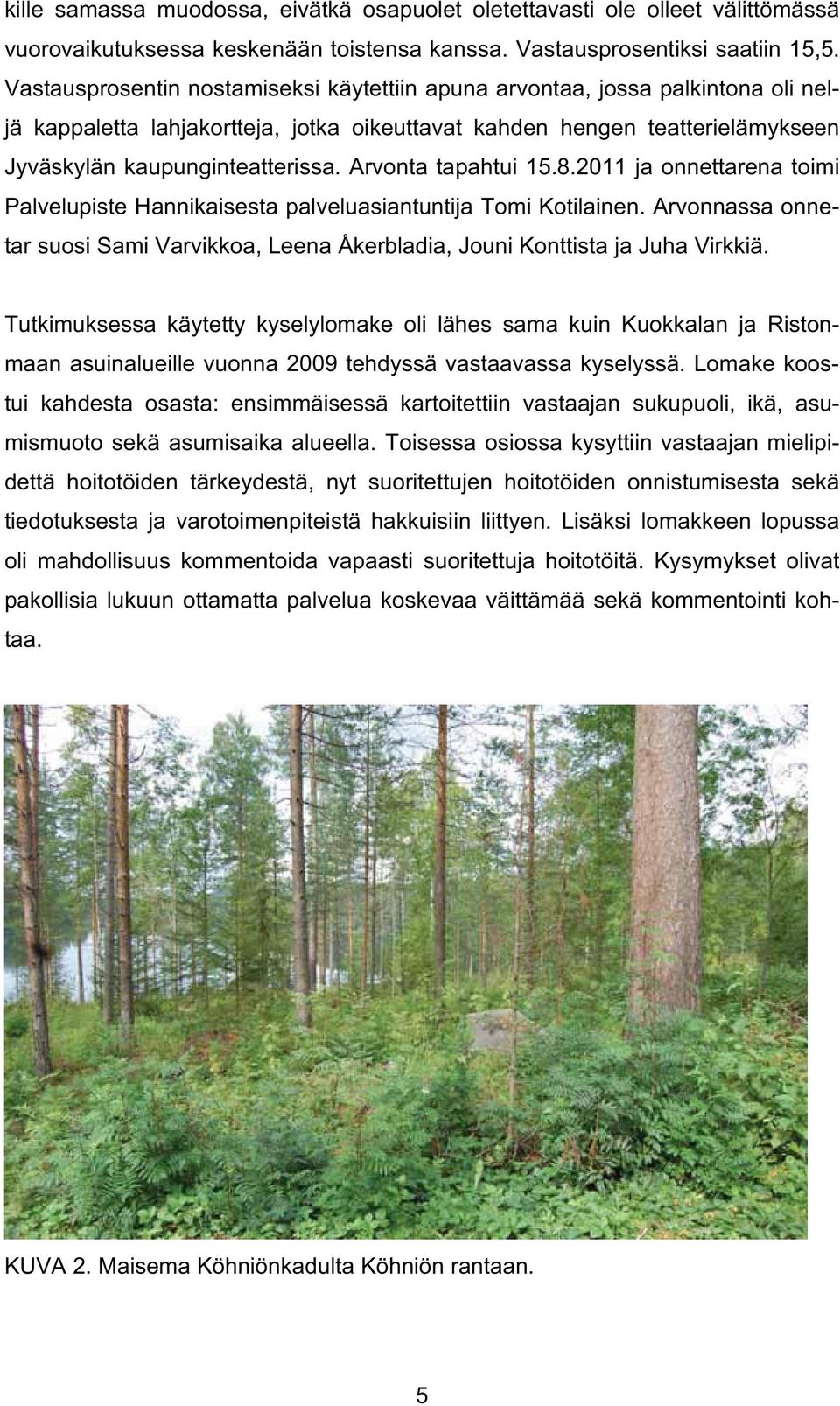 Arvonta tapahtui 15.8.2011 ja onnettarena toimi Palvelupiste Hannikaisesta palveluasiantuntija Tomi Kotilainen.