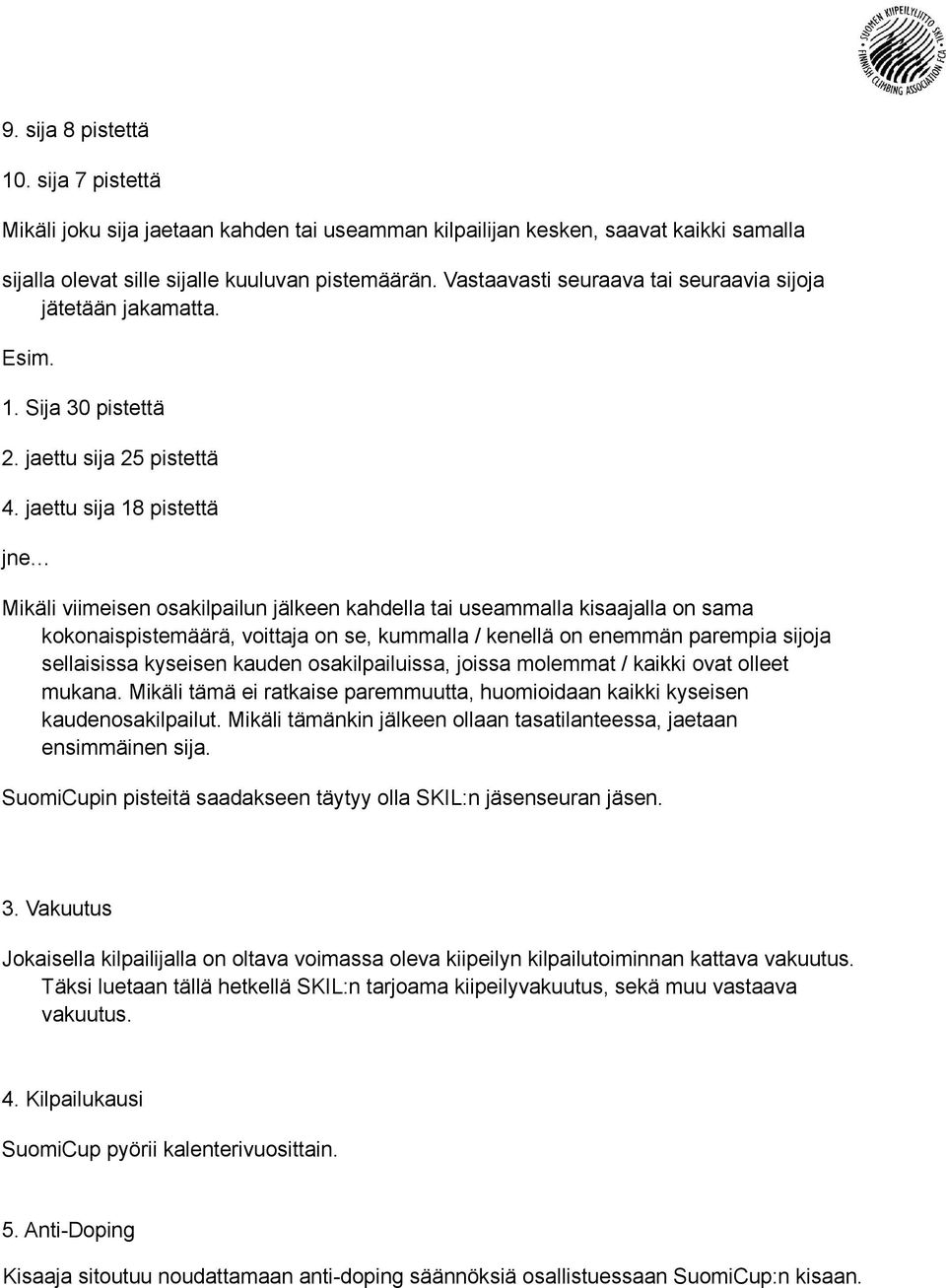 jaettu sija 18 pistettä jne Mikäli viimeisen osakilpailun jälkeen kahdella tai useammalla kisaajalla on sama kokonaispistemäärä, voittaja on se, kummalla / kenellä on enemmän parempia sijoja