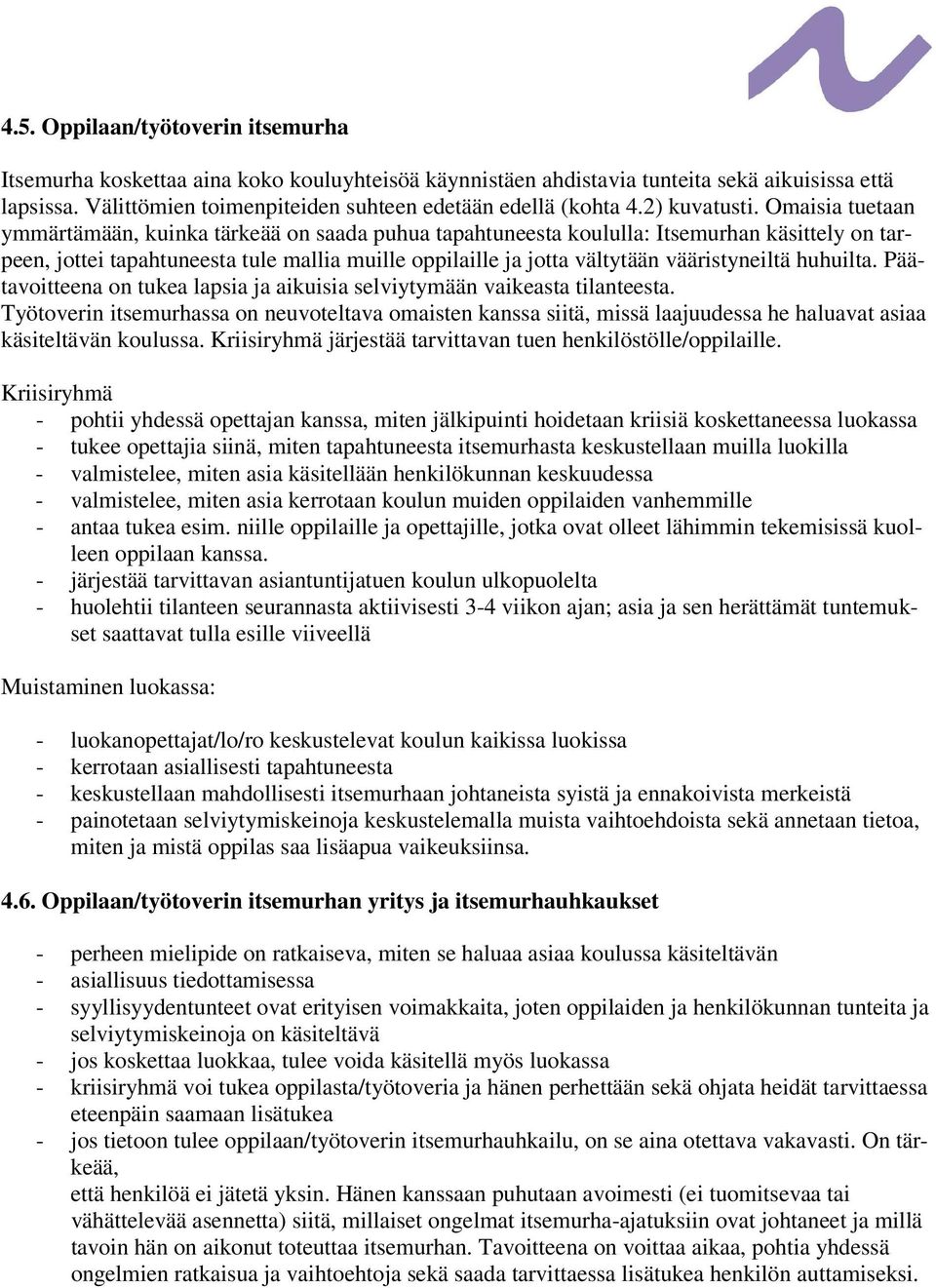 Omaisia tuetaan ymmärtämään, kuinka tärkeää on saada puhua tapahtuneesta koululla: Itsemurhan käsittely on tarpeen, jottei tapahtuneesta tule mallia muille oppilaille ja jotta vältytään